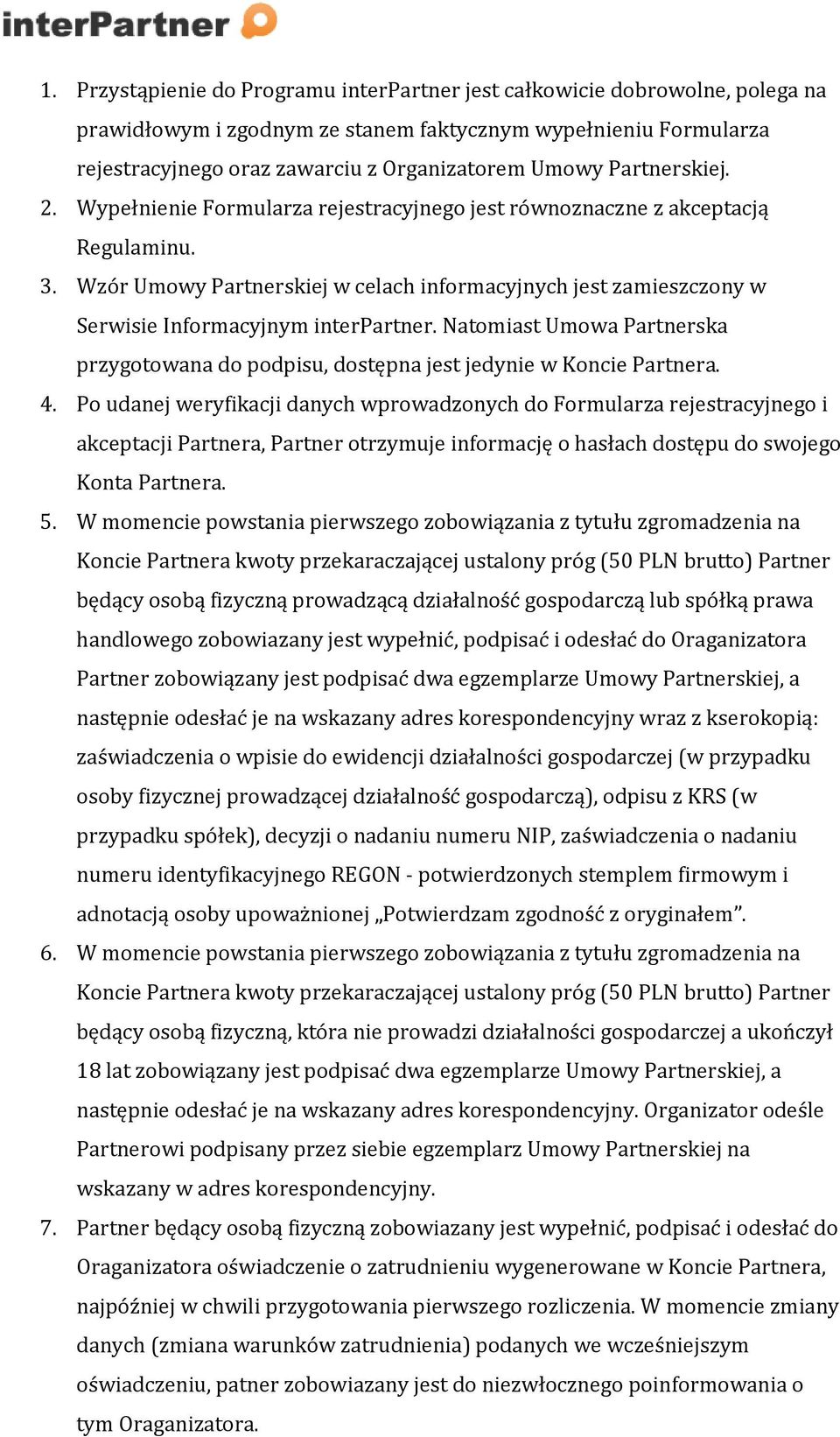 Wzór Umowy Partnerskiej w celach informacyjnych jest zamieszczony w Serwisie Informacyjnym interpartner. Natomiast Umowa Partnerska przygotowana do podpisu, dostępna jest jedynie w Koncie Partnera. 4.