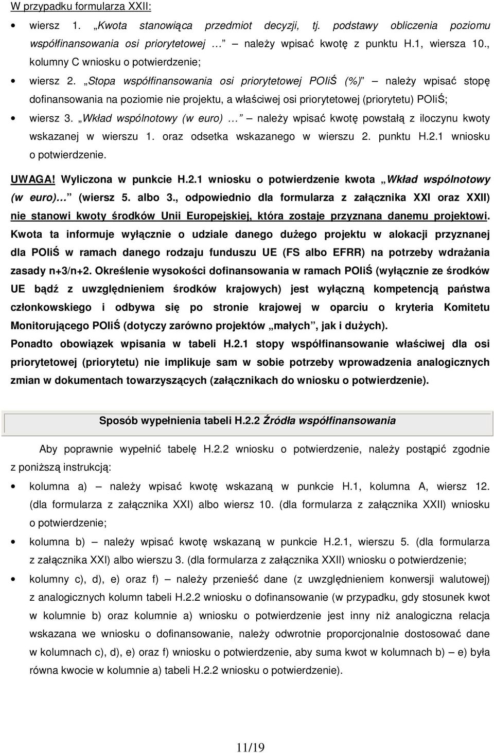 Stopa współfinansowania osi priorytetowej POIiŚ (%) naleŝy wpisać stopę dofinansowania na poziomie nie projektu, a właściwej osi priorytetowej (priorytetu) POIiŚ; wiersz 3.