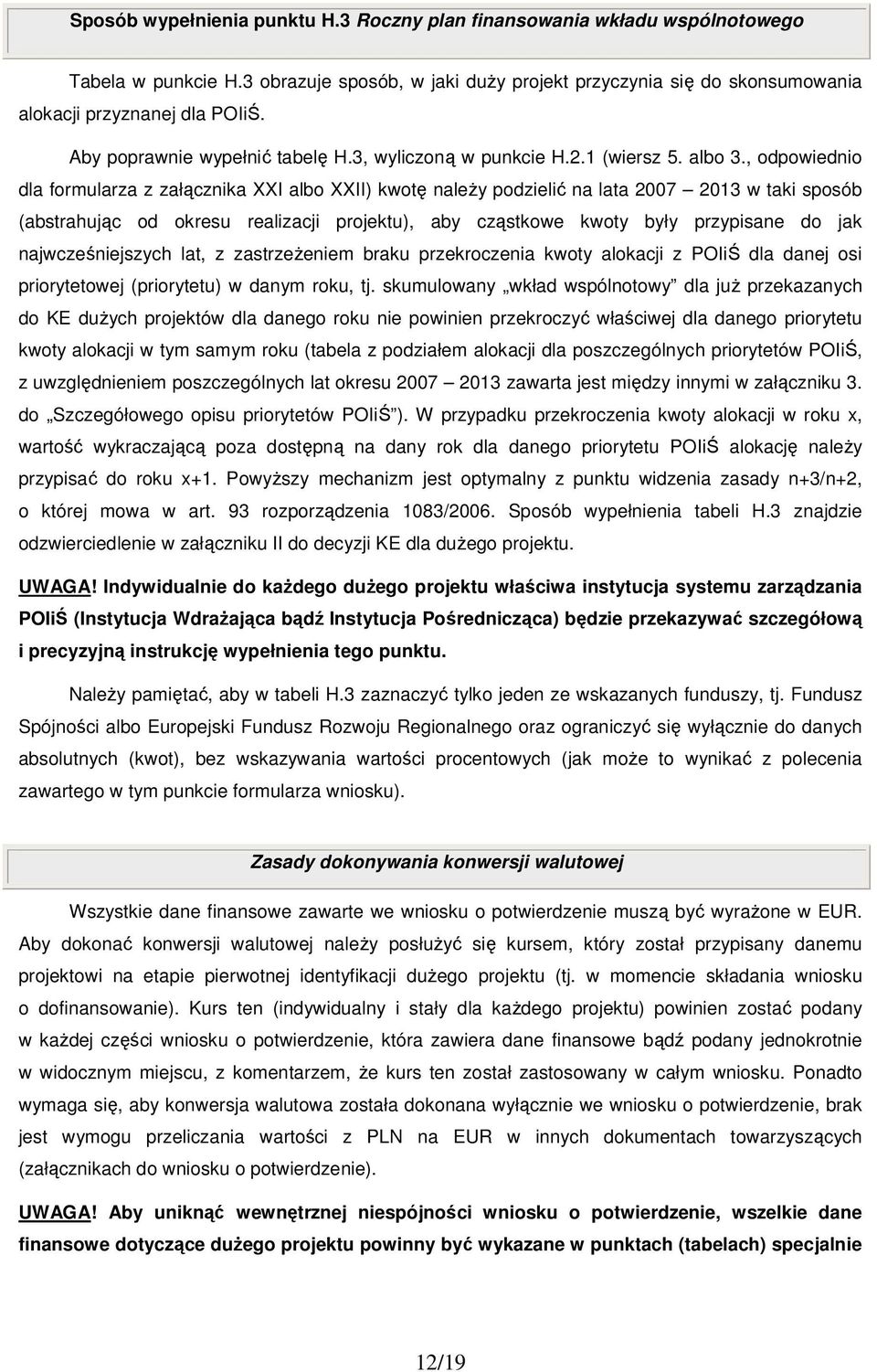 , odpowiednio dla formularza z załącznika XXI albo XXII) kwotę naleŝy podzielić na lata 2007 2013 w taki sposób (abstrahując od okresu realizacji projektu), aby cząstkowe kwoty były przypisane do jak