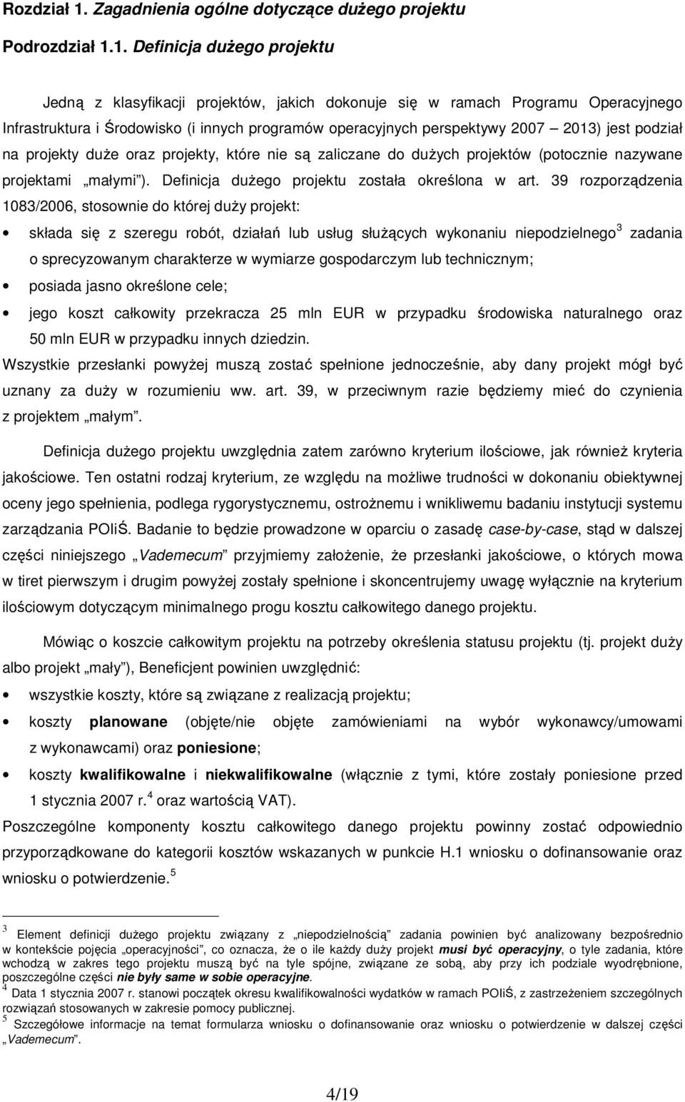 1. Definicja duŝego projektu Jedną z klasyfikacji projektów, jakich dokonuje się w ramach Programu Operacyjnego Infrastruktura i Środowisko (i innych programów operacyjnych perspektywy 2007 2013)