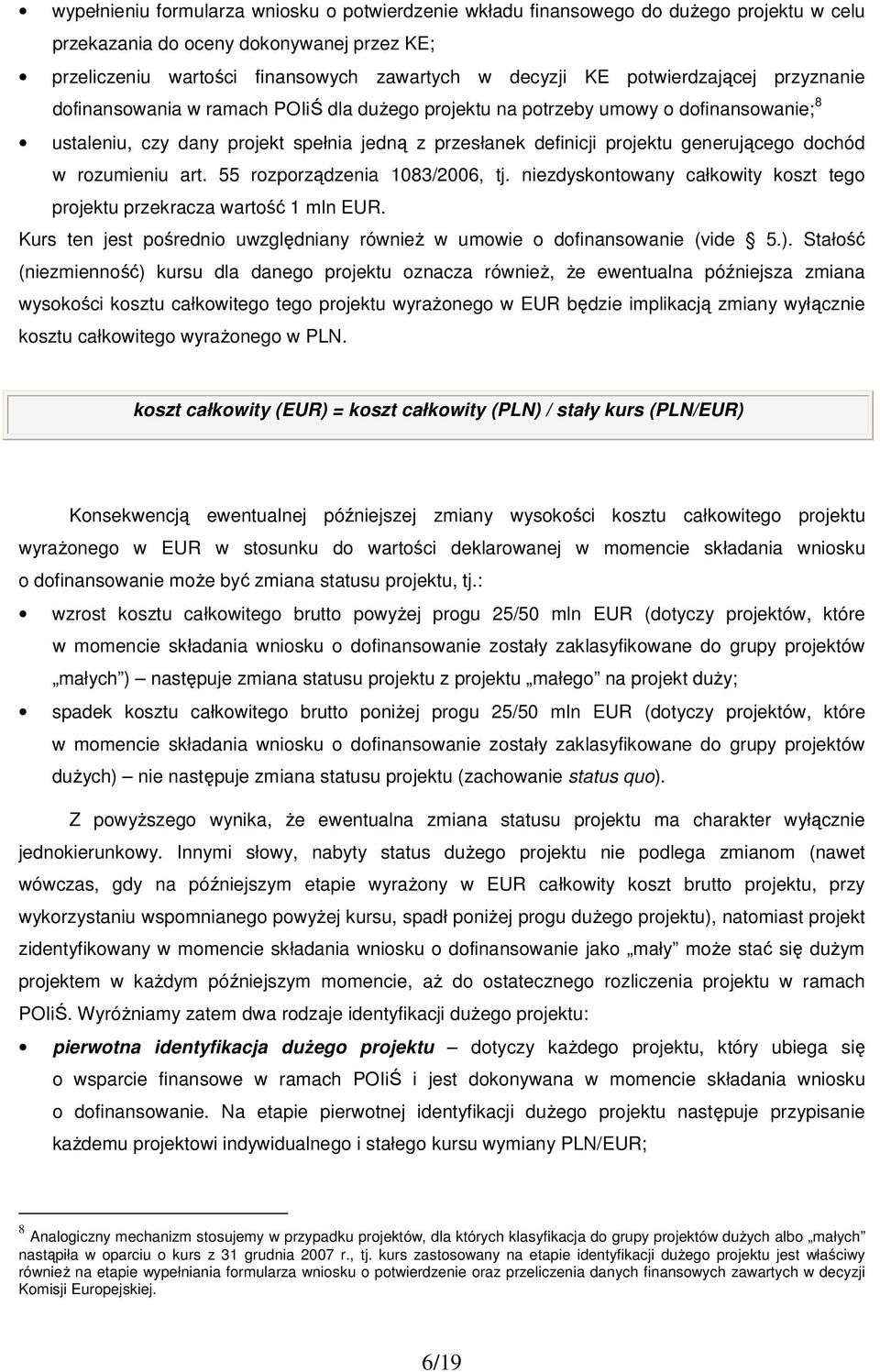 generującego dochód w rozumieniu art. 55 rozporządzenia 1083/2006, tj. niezdyskontowany całkowity koszt tego projektu przekracza wartość 1 mln EUR.