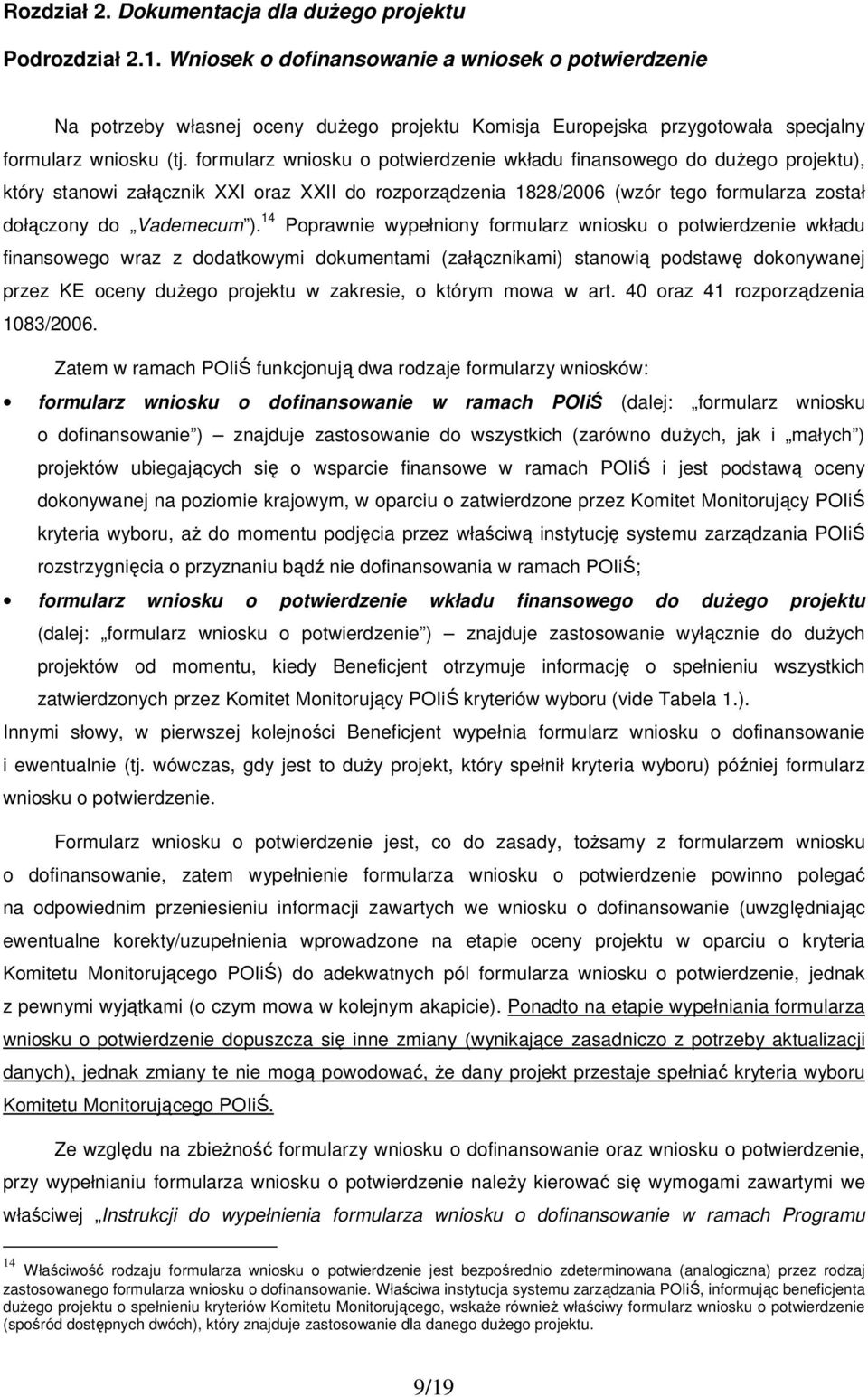 formularz wniosku o potwierdzenie wkładu finansowego do duŝego projektu), który stanowi załącznik XXI oraz XXII do rozporządzenia 1828/2006 (wzór tego formularza został dołączony do Vademecum ).