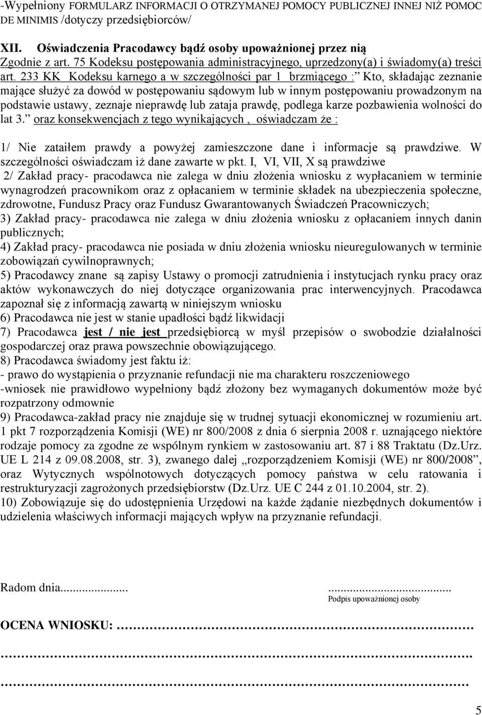 KK Kodeksu karnego a w szczególności par brzmiącego : Kto, składając zeznanie mające służyć za dowód w postępowaniu sądowym lub w innym postępowaniu prowadzonym na podstawie ustawy, zeznaje nieprawdę