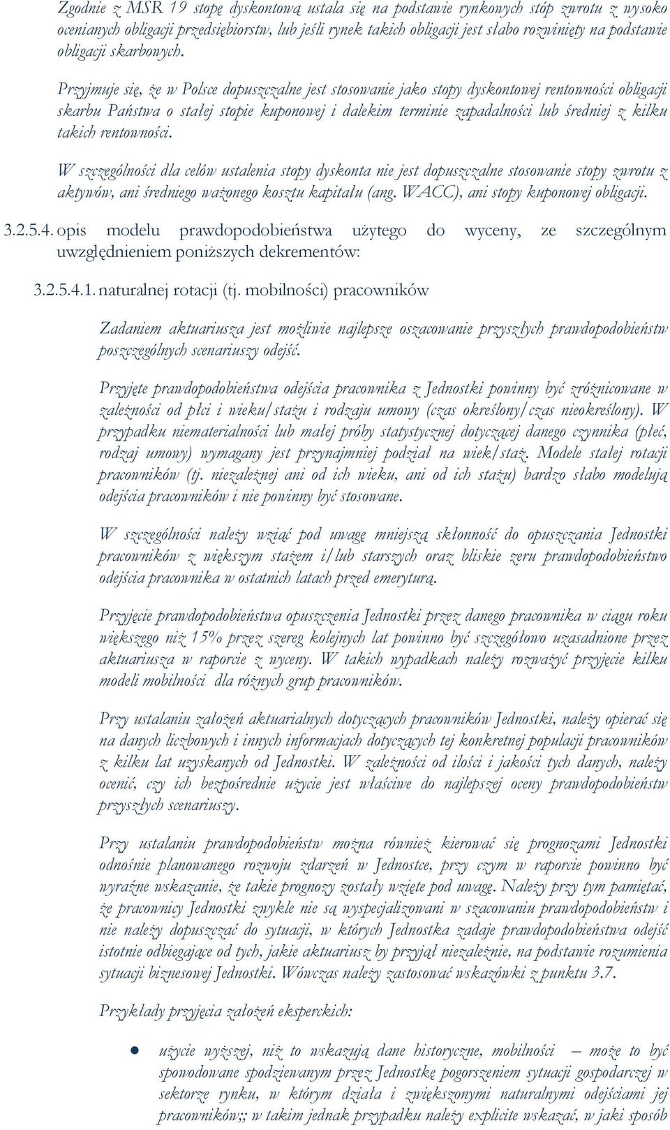 Przyjmuje się, że w Polsce dopuszczalne jest stosowanie jako stopy dyskontowej rentowności obligacji skarbu Państwa o stałej stopie kuponowej i dalekim terminie zapadalności lub średniej z kilku