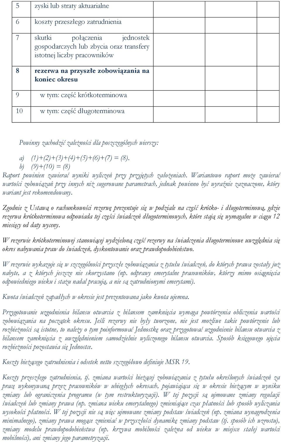 b) (9)+(10) = (8) Raport powinien zawierać wyniki wyliczeń przy przyjętych założeniach.