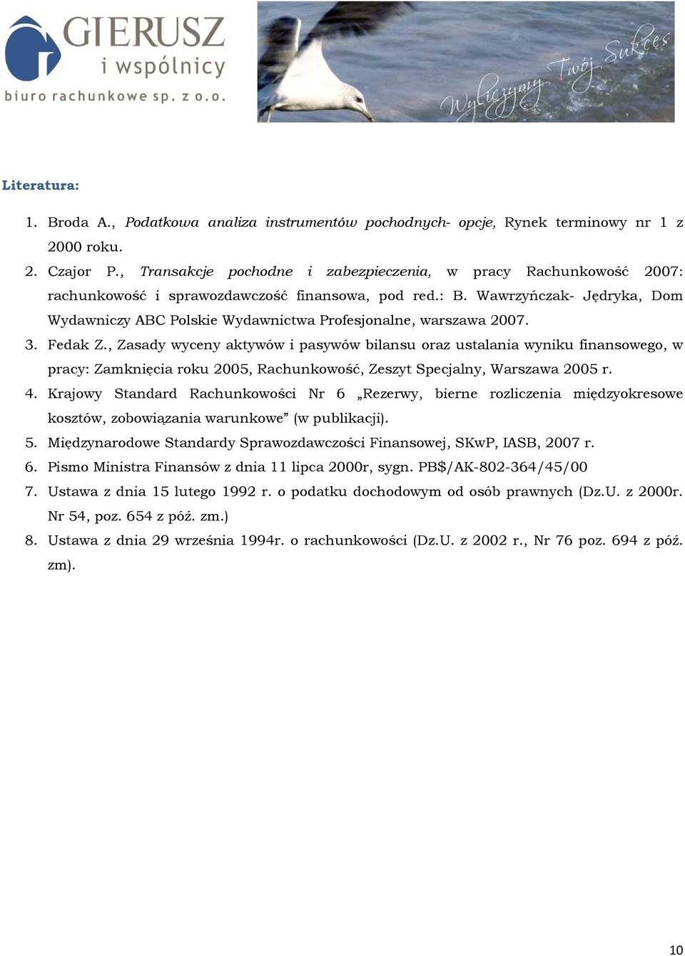 Wawrzyńczak- Jędryka, Dom Wydawniczy ABC Polskie Wydawnictwa Profesjonalne, warszawa 2007. 3. Fedak Z.