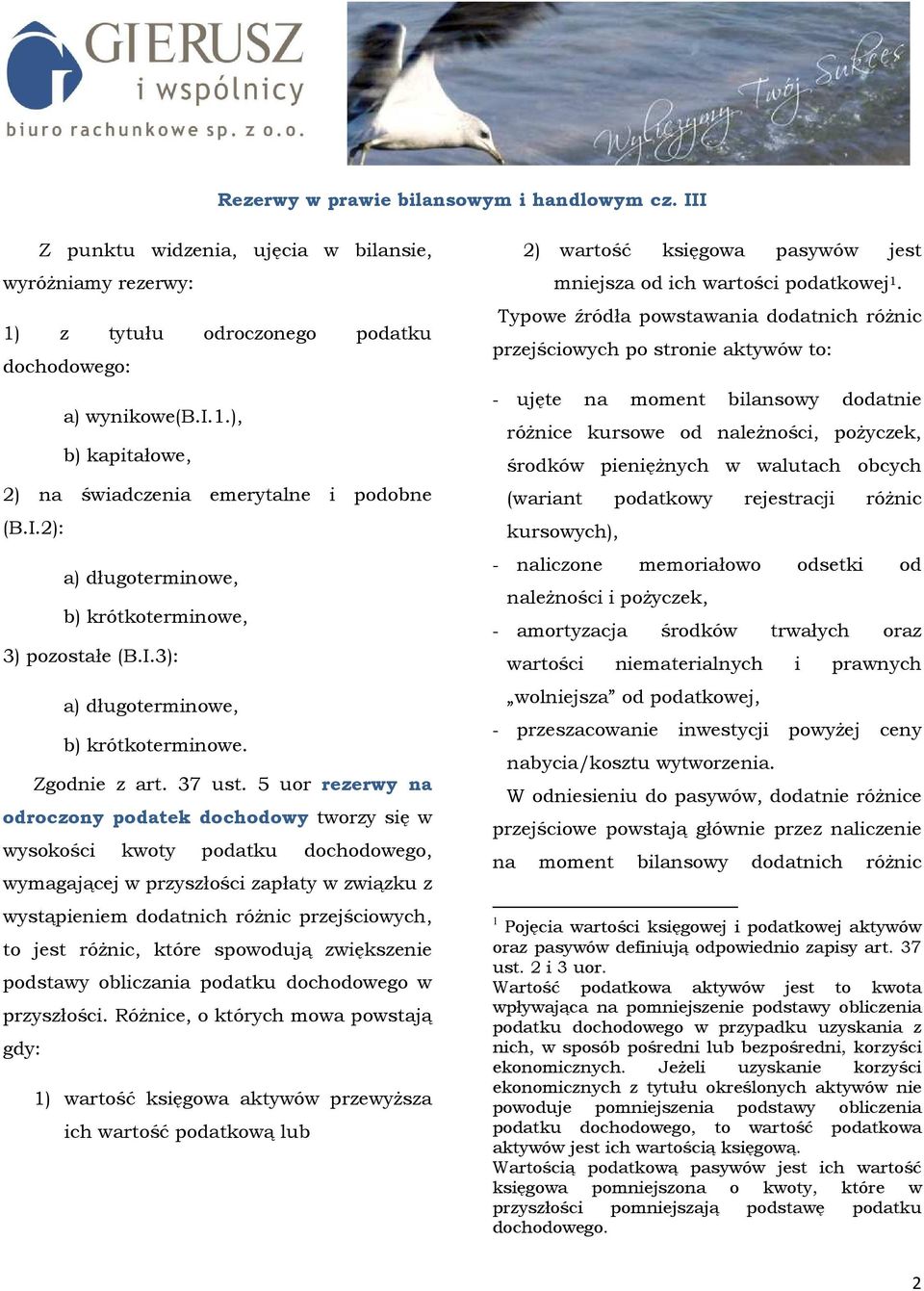 5 uor rezerwy na odroczony podatek dochodowy tworzy się w wysokości kwoty podatku dochodowego, wymagającej w przyszłości zapłaty w związku z wystąpieniem dodatnich róŝnic przejściowych, to jest