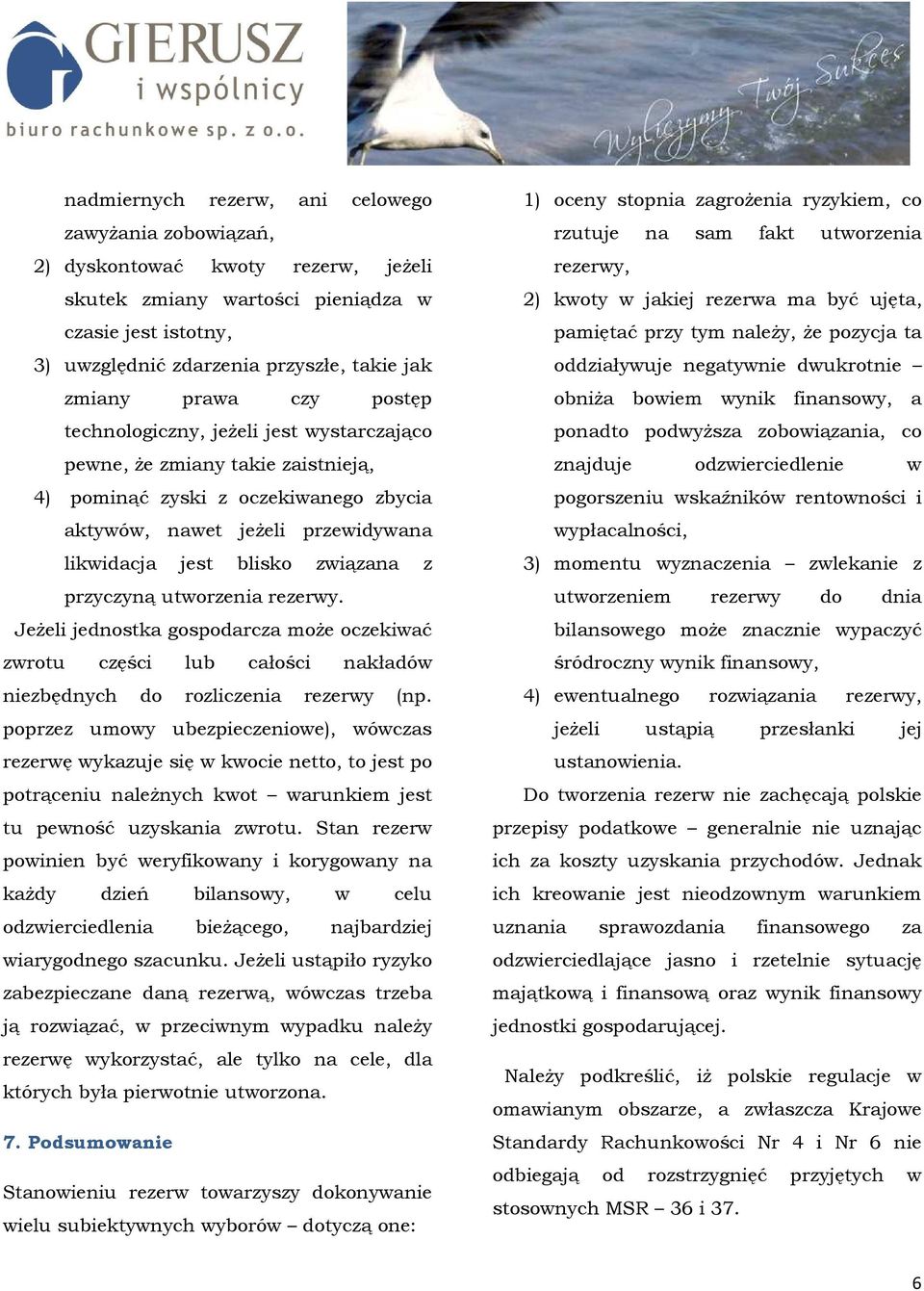 z przyczyną utworzenia rezerwy. JeŜeli jednostka gospodarcza moŝe oczekiwać zwrotu części lub całości nakładów niezbędnych do rozliczenia rezerwy (np.