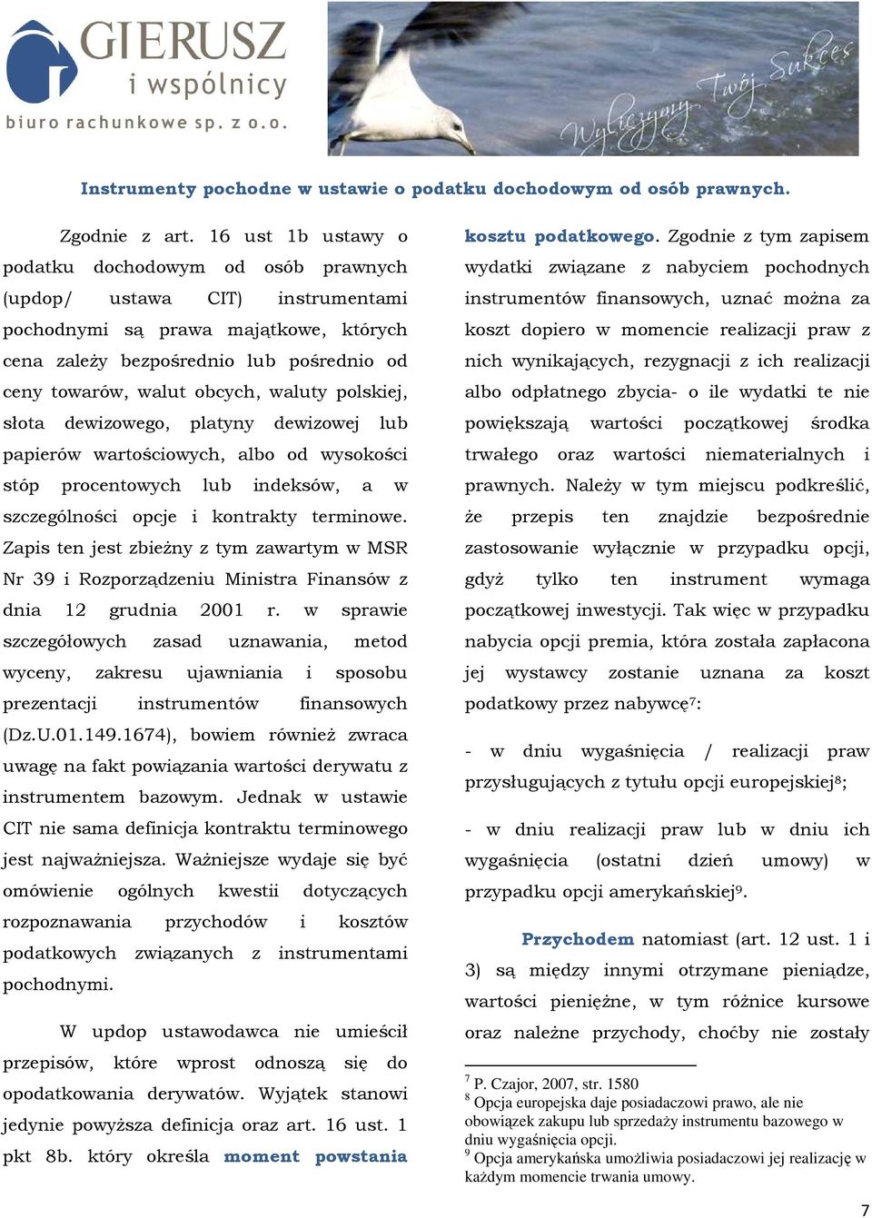 waluty polskiej, słota dewizowego, platyny dewizowej lub papierów wartościowych, albo od wysokości stóp procentowych lub indeksów, a w szczególności opcje i kontrakty terminowe.