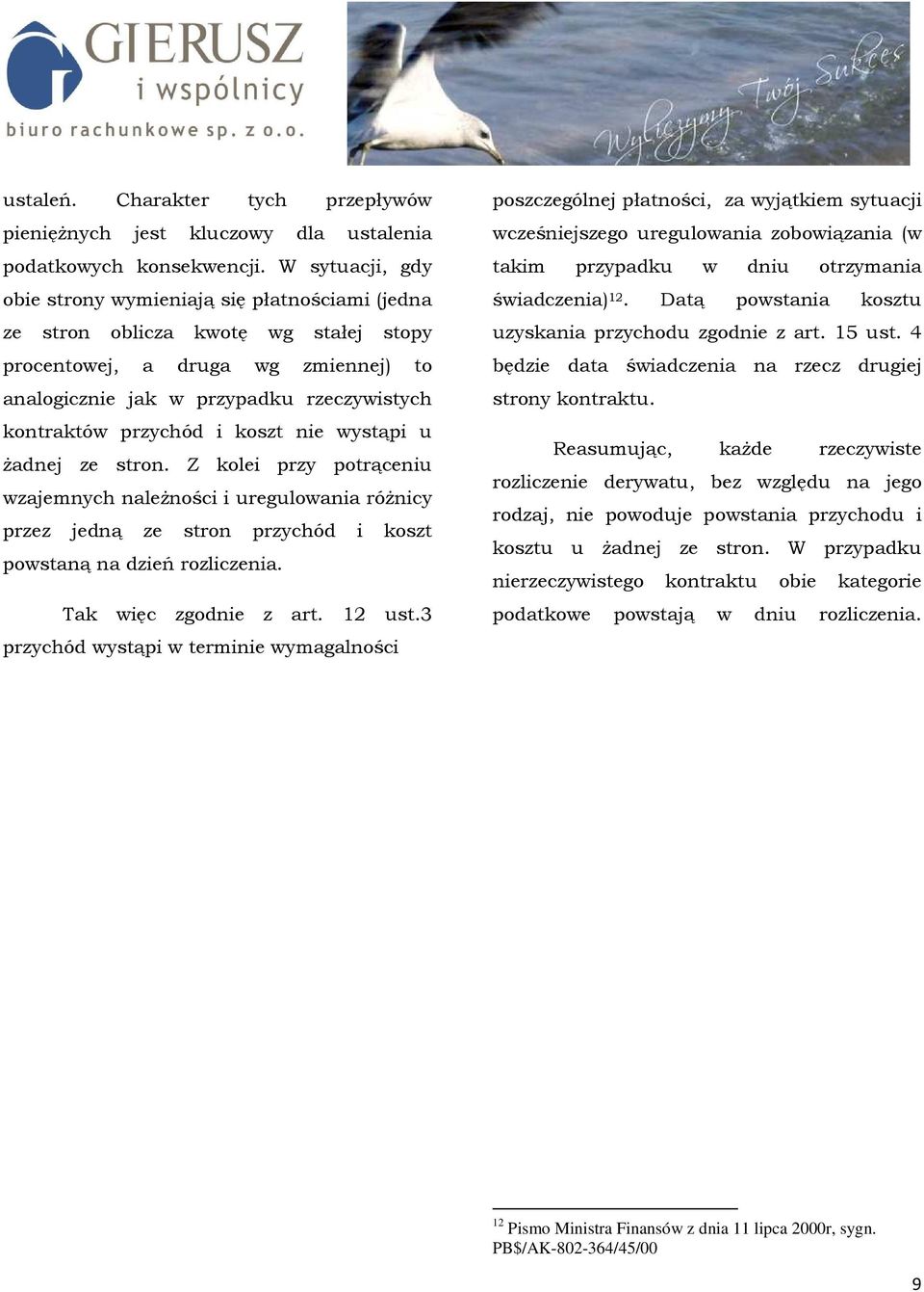 przychód i koszt nie wystąpi u Ŝadnej ze stron. Z kolei przy potrąceniu wzajemnych naleŝności i uregulowania róŝnicy przez jedną ze stron przychód i koszt powstaną na dzień rozliczenia.