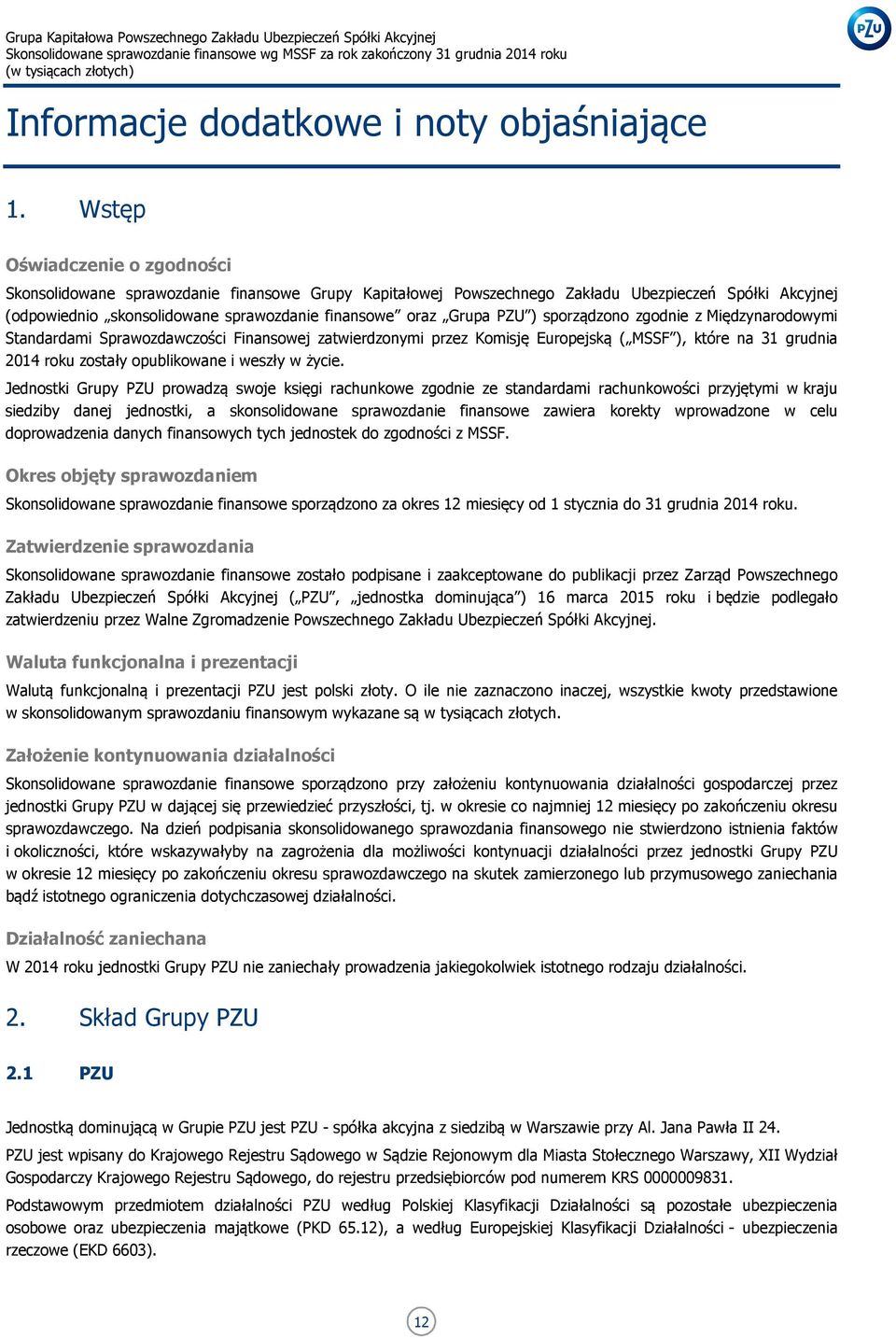 PZU ) sporządzono zgodnie z Międzynarodowymi Standardami Sprawozdawczości Finansowej zatwierdzonymi przez Komisję Europejską ( MSSF ), które na 31 grudnia 2014 roku zostały opublikowane i weszły w