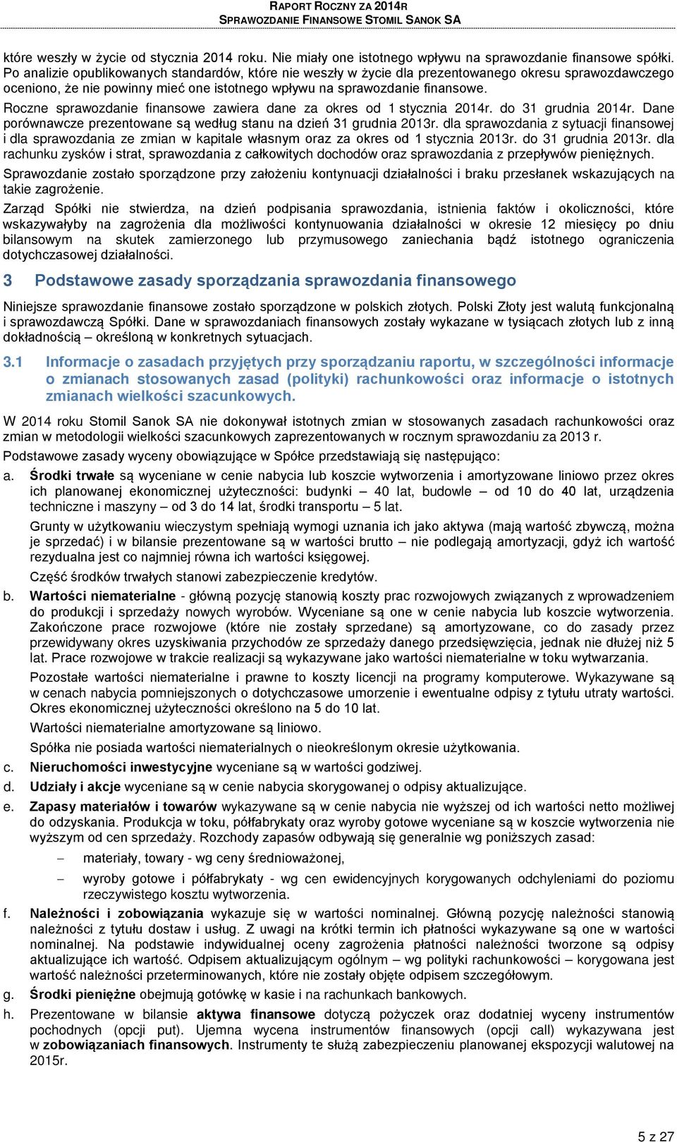 Roczne sprawozdanie finansowe zawiera dane za okres od 1 stycznia 2014r. do 31 grudnia 2014r. Dane porównawcze prezentowane są według stanu na dzień 31 grudnia 2013r.