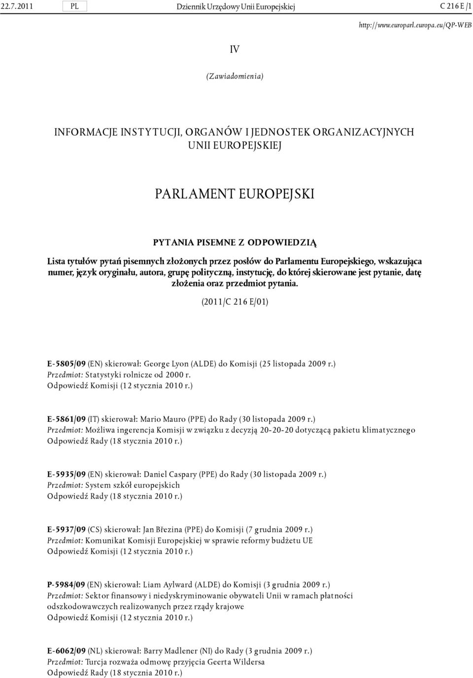 pytanie, datę złożenia oraz przedmiot pytania. (2011/C 216 E/01) E-5805/09 (EN) skierował: George Lyon (ALDE) do Komisji (25 listopada 2009 r.) Przedmiot: Statystyki rolnicze od 2000 r.