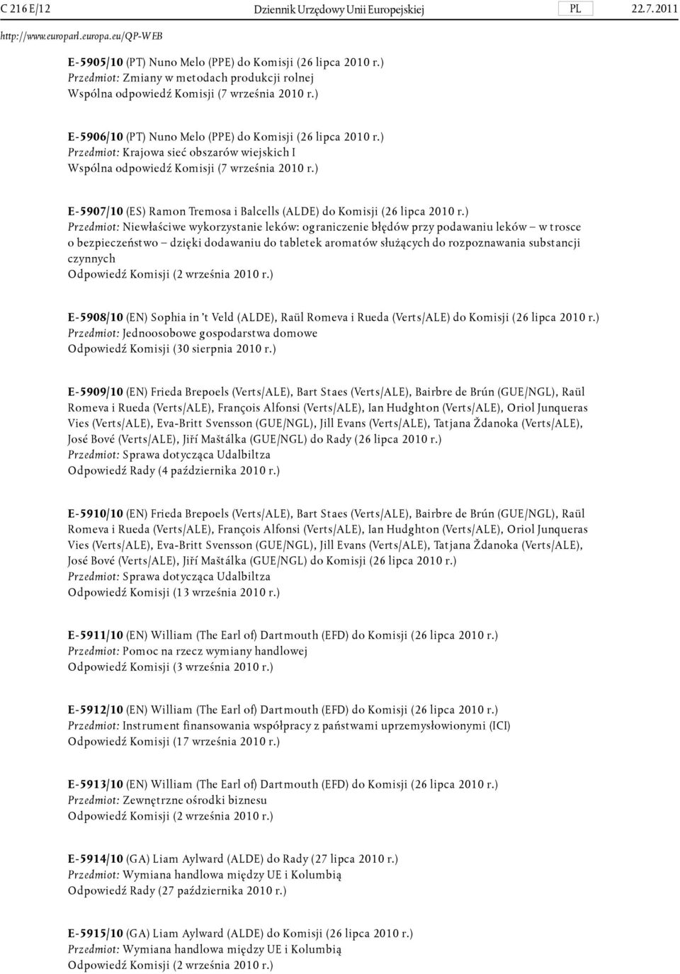 ) Przedmiot: Krajowa sieć obszarów wiejskich I Wspólna odpowiedź Komisji (7 września 2010 r.) E- 5907/10 (ES) Ramon Tremosa i Balcells (ALDE) do Komisji (26 lipca 2010 r.