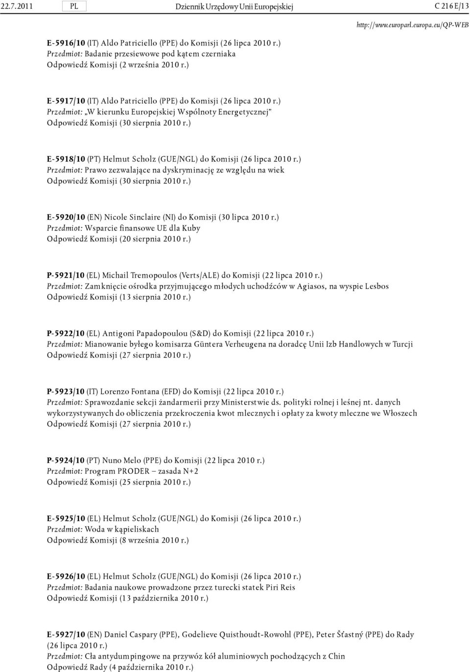 ) Przedmiot: W kierunku Europejskiej Wspólnoty Energetycznej Odpowiedź Komisji (30 sierpnia 2010 r.) E- 5918/10 (PT) Helmut Scholz (GUE/NGL) do Komisji (26 lipca 2010 r.