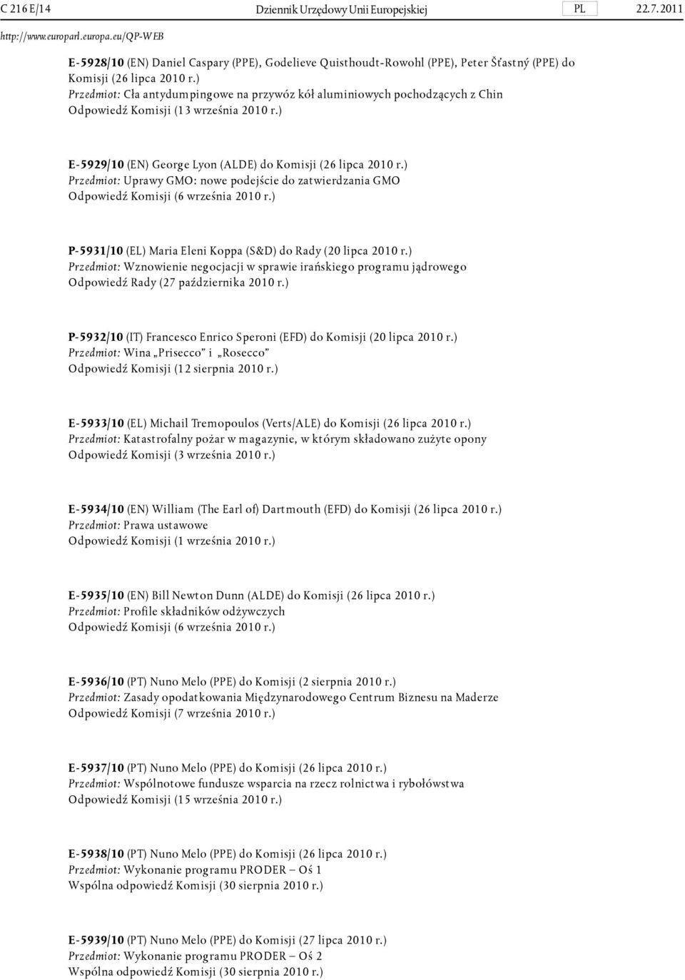 ) Przedmiot: Uprawy GMO: nowe podejście do zatwierdzania GMO Odpowiedź Komisji (6 września 2010 r.) P- 5931/10 (EL) Maria Eleni Koppa (S&D) do Rady (20 lipca 2010 r.