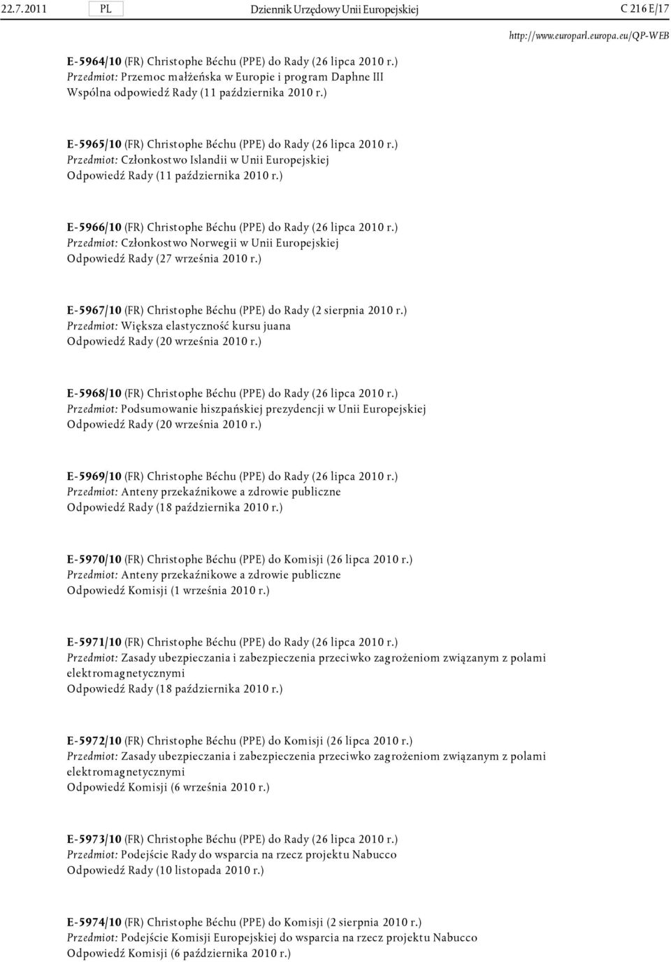 ) Przedmiot: Członkostwo Islandii w Unii Europejskiej Odpowiedź Rady (11 października 2010 r.) E-5966/10 (FR) Christophe Béchu (PPE) do Rady (26 lipca 2010 r.