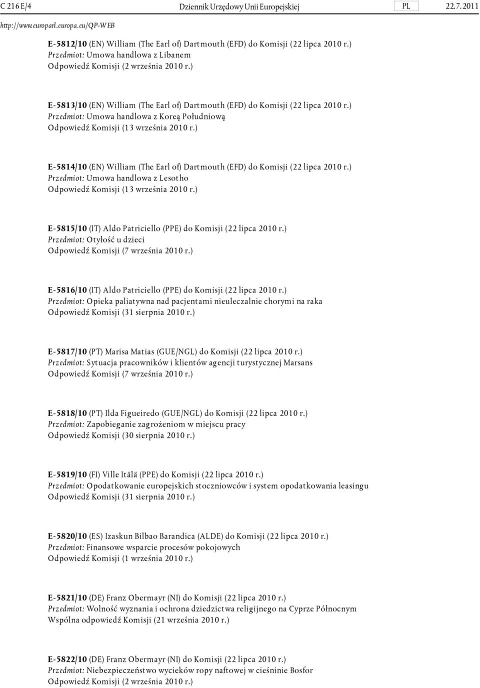 ) Przedmiot: Umowa handlowa z Koreą Południową Odpowiedź Komisji (13 września 2010 r.) E- 5814/10 (EN) William (The Earl of) Dartmouth (EFD) do Komisji (22 lipca 2010 r.