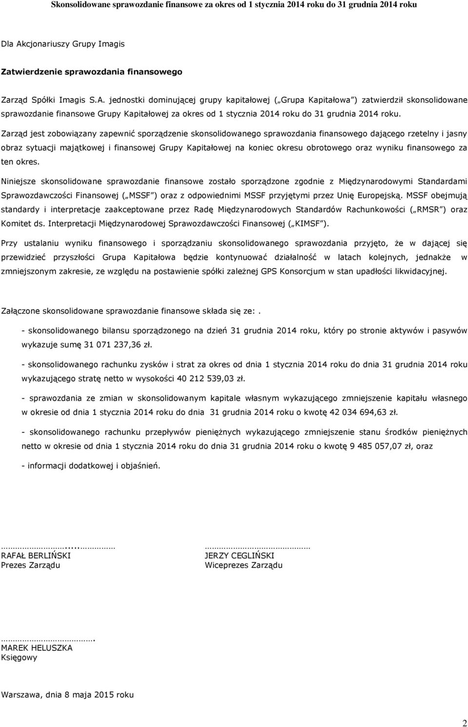 jednostki dominującej grupy kapitałowej ( Grupa Kapitałowa ) zatwierdził skonsolidowane sprawozdanie finansowe Grupy Kapitałowej za okres od 1 stycznia 2014 roku do 31 grudnia 2014 roku.