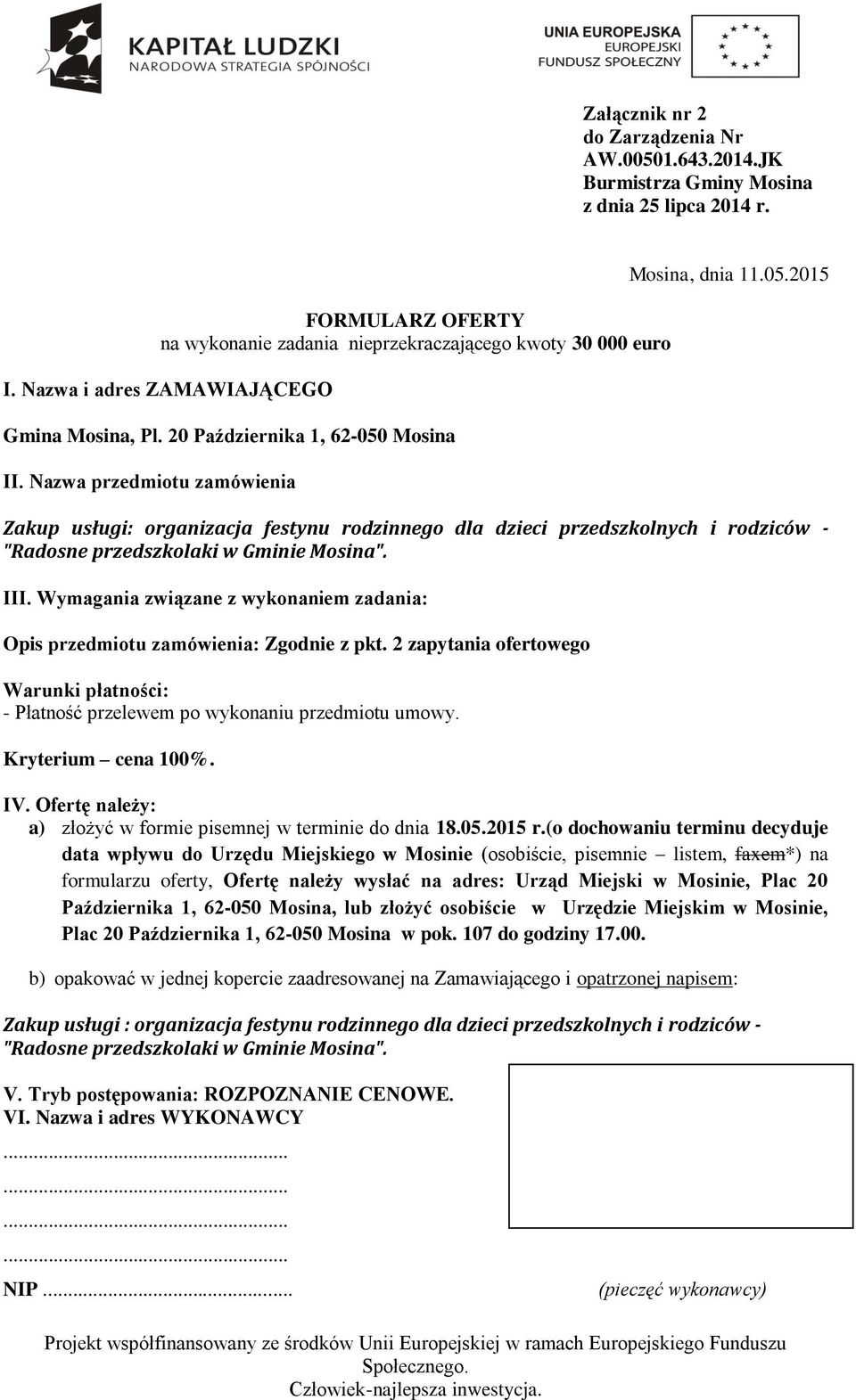 III. Wymagania związane z wykonaniem zadania: Opis przedmiotu zamówienia: Zgodnie z pkt. 2 zapytania ofertowego Warunki płatności: - Płatność przelewem po wykonaniu przedmiotu umowy.