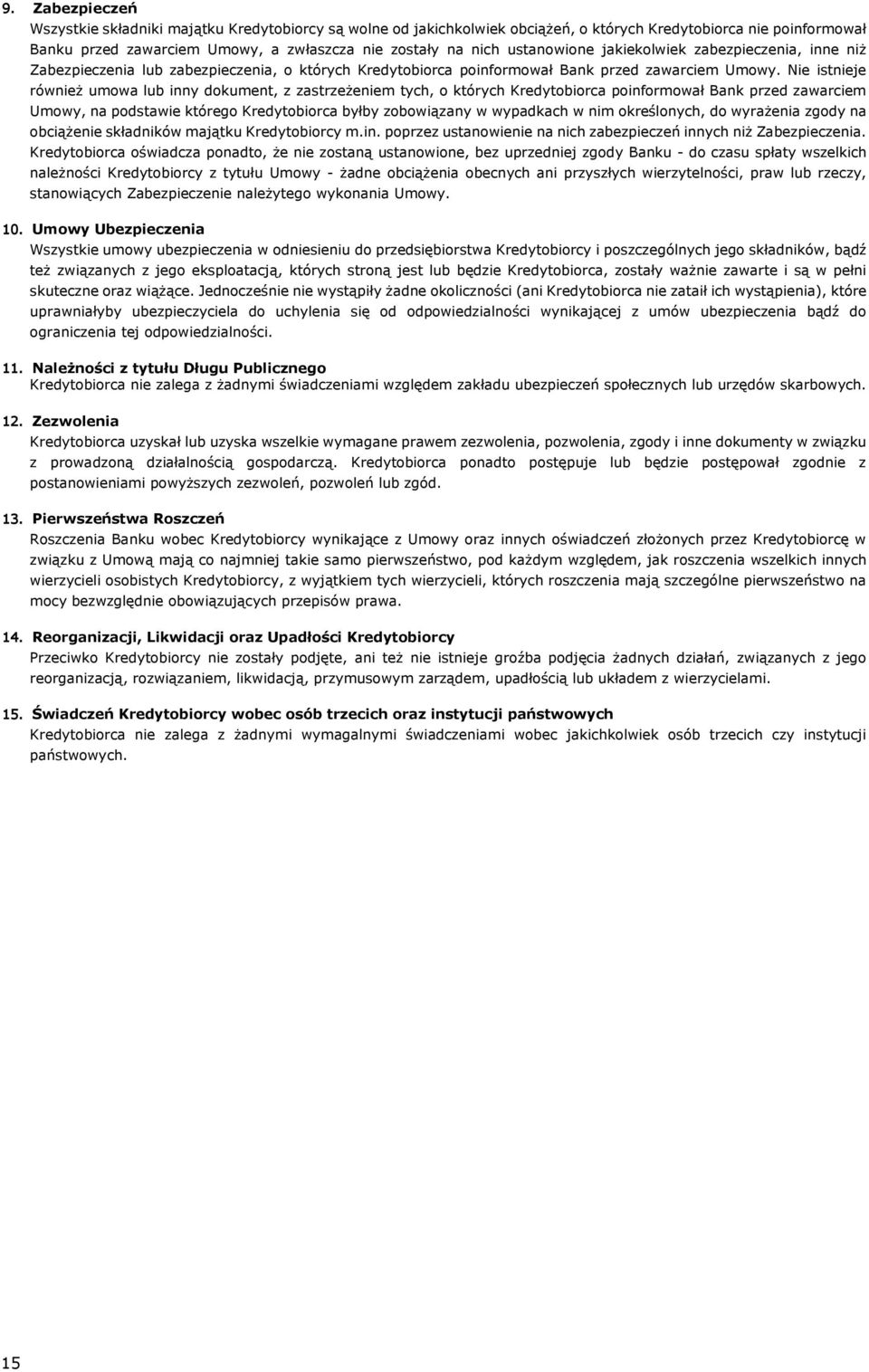 Nie istnieje również umowa lub inny dokument, z zastrzeżeniem tych, o których Kredytobiorca poinformował Bank przed zawarciem Umowy, na podstawie którego Kredytobiorca byłby zobowiązany w wypadkach w