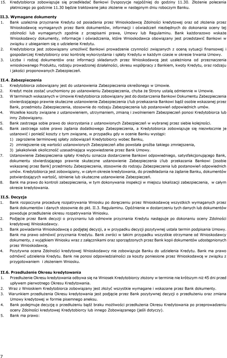 Bank uzależnia przyznanie Kredytu od posiadania przez Wnioskodawcę Zdolności kredytowej oraz od złożenia przez Wnioskodawcę wymaganych przez Bank dokumentów, informacji i oświadczeń niezbędnych do