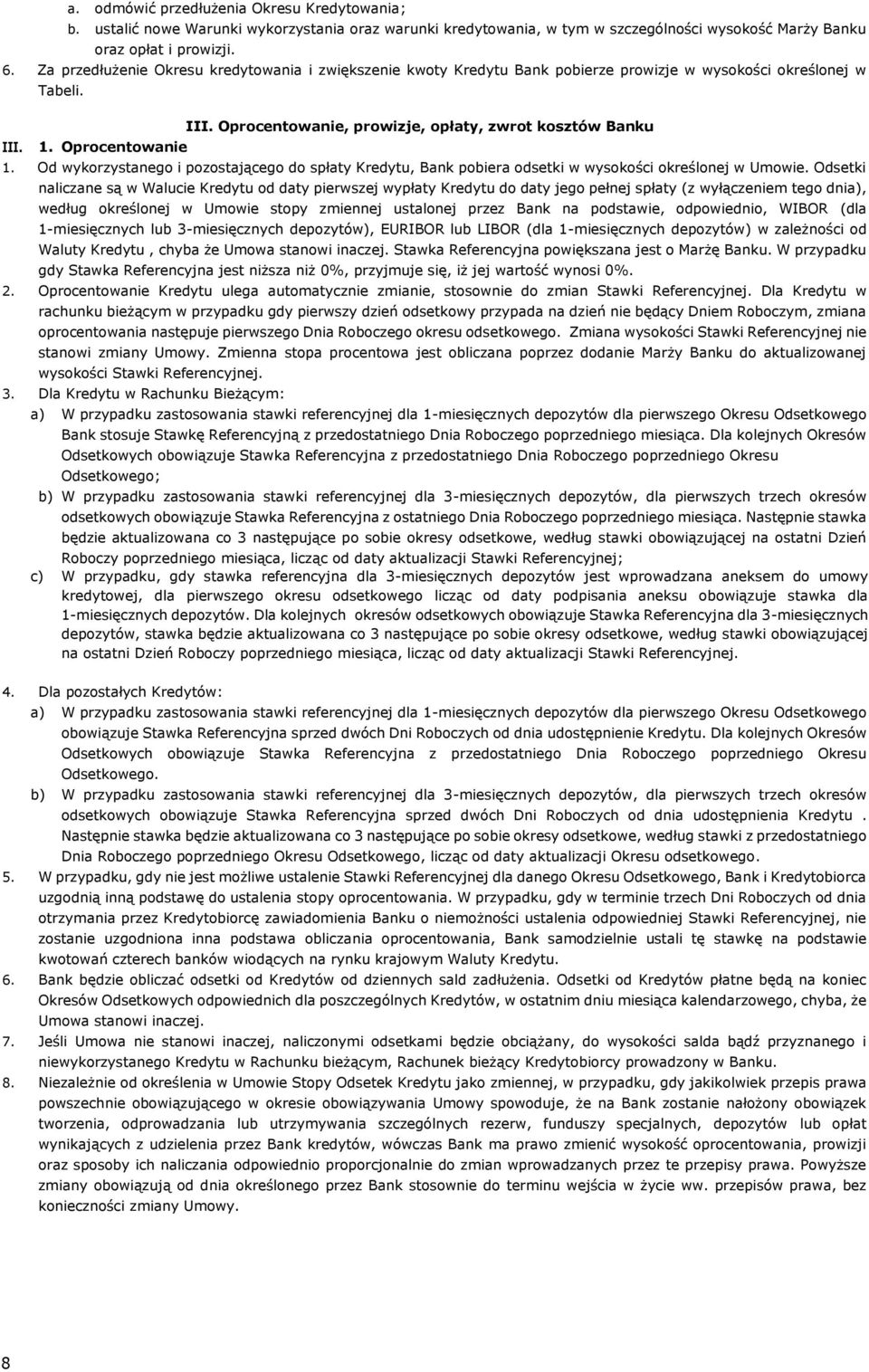 Oprocentowanie, prowizje, opłaty, zwrot kosztów Banku 1. Od wykorzystanego i pozostającego do spłaty Kredytu, Bank pobiera odsetki w wysokości określonej w Umowie.