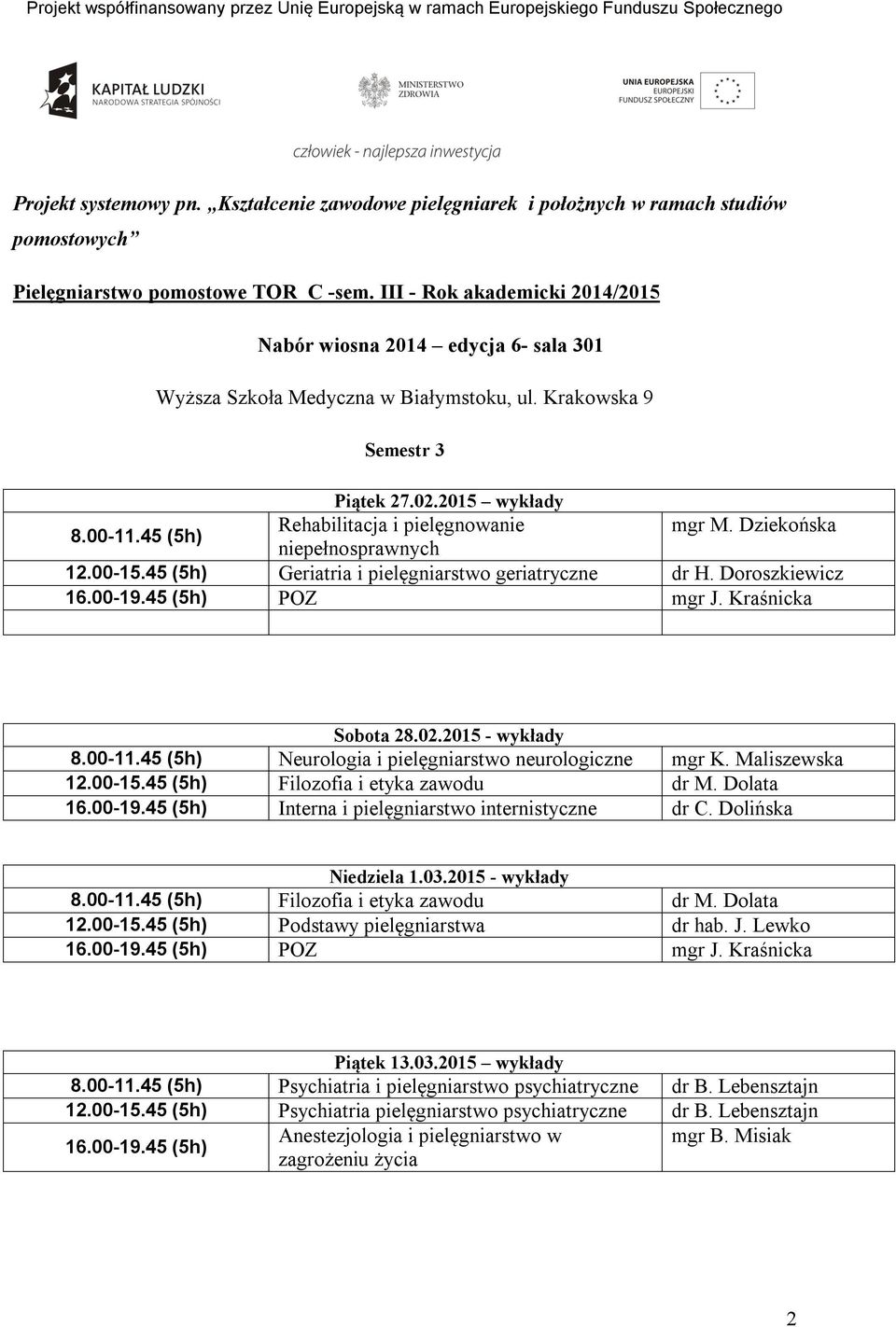 00-19.45 (5h) internistyczne dr C. Dolińska Niedziela 1.03.2015 - wykłady 8.00-11.45 (5h) Filozofia i etyka zawodu dr M. Dolata 12.00-15.45 (5h) Podstawy pielęgniarstwa dr hab. J.