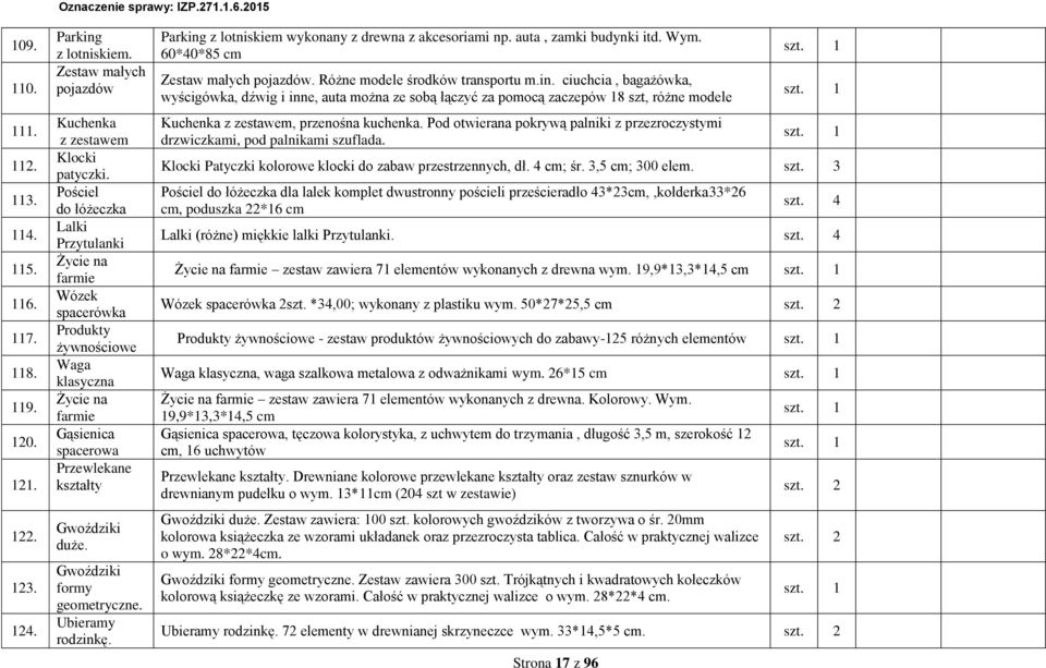 Goździki formy geometryczne. Ubieramy rodzinkę. Parking z lotniskiem ykonany z drena z akcesoriami np. auta, zamki budynki itd. Wym. 60*40*85 cm Zesta małych pojazdó. Różne modele środkó transportu m.