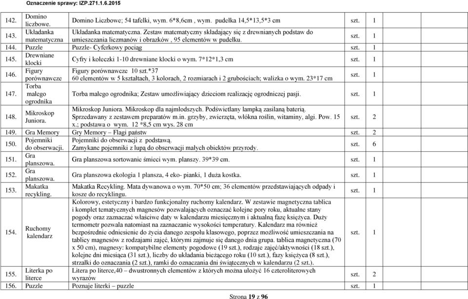 Dreniane klocki Cyfry i kołeczki 1-10 dreniane klocki o ym. 7*1*1,3 cm 146. Figury Figury porónacze 10 *37 porónacze 60 elementó 5 kształtach, 3 kolorach, rozmiarach i grubościach; alizka o ym.