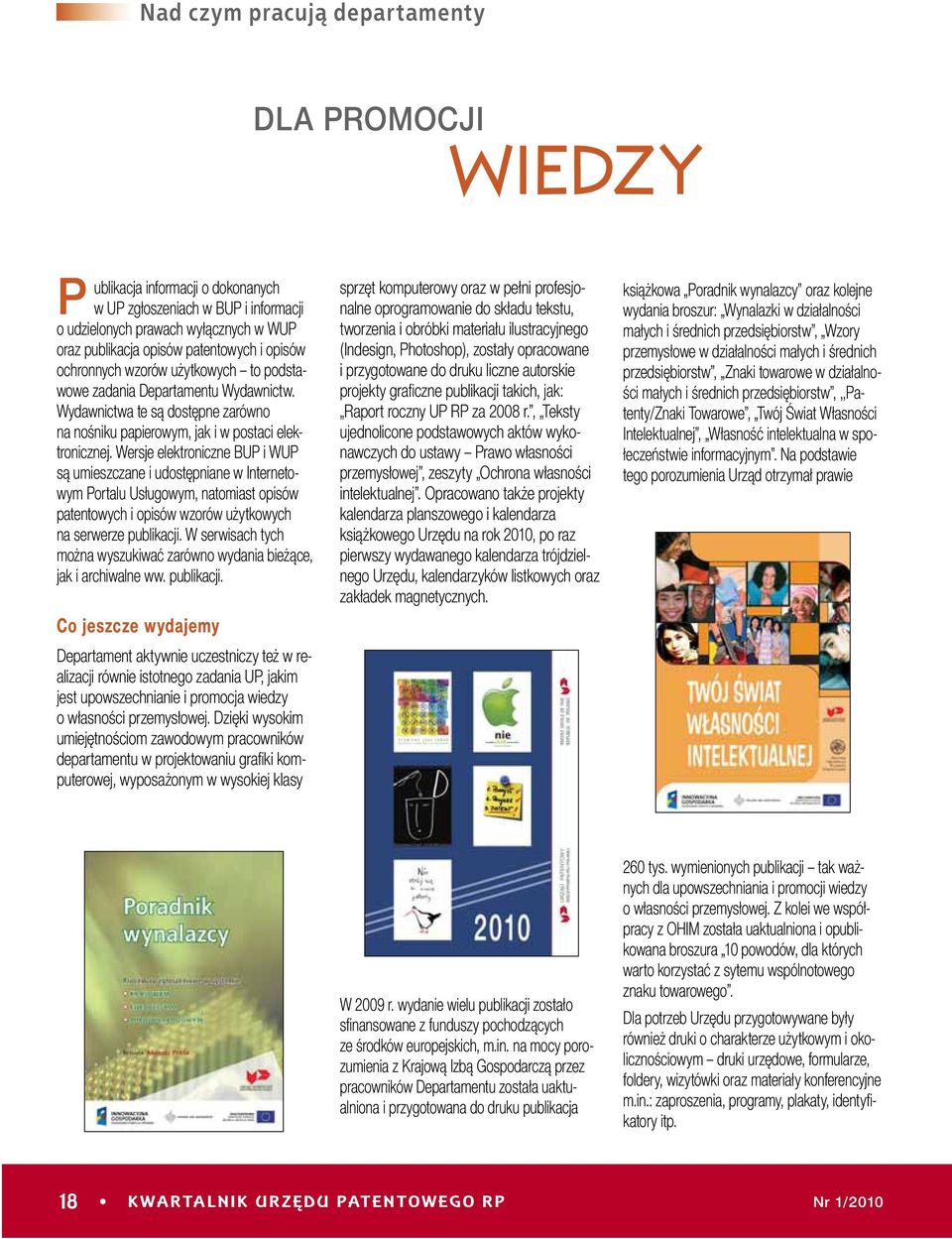 Wersje elektroniczne BUP i WUP są umieszczane i udostępniane w Internetowym Portalu Usługowym, natomiast opisów patentowych i opisów wzorów użytkowych na serwerze publikacji.