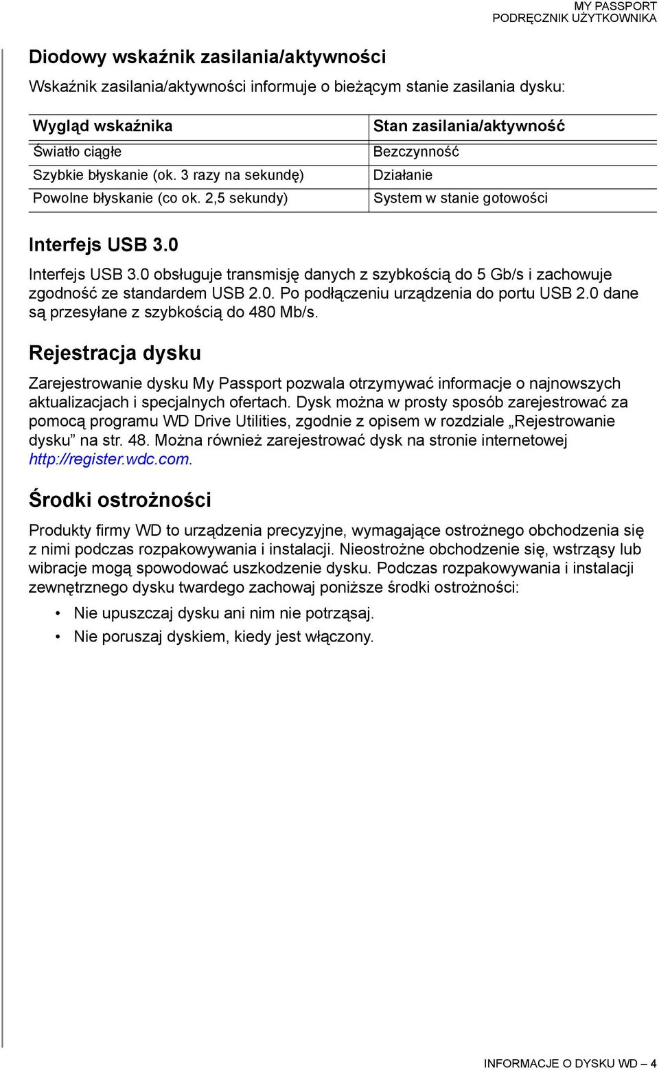 0 obsługuje transmisję danych z szybkością do 5 Gb/s i zachowuje zgodność ze standardem USB 2.0. Po podłączeniu urządzenia do portu USB 2.0 dane są przesyłane z szybkością do 480 Mb/s.