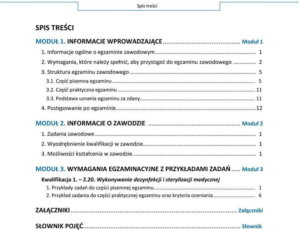 INFORMACJE O ZAWODZIE... Moduł 2 1. Zadania zawodowe... 1 2. Wyodrębnienie kwalifikacji w zawodzie... 1 3. Możliwości kształcenia w zawodzie... 1 MODUŁ 3. WYMAGANIA EGZAMINACYJNE Z PRZYKŁADAMI ZADAŃ.