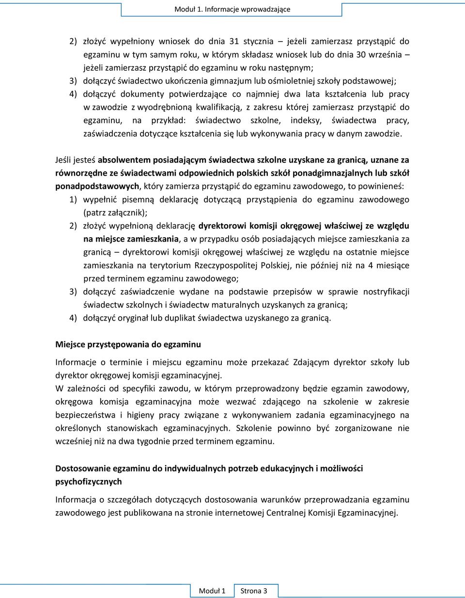 zamierzasz przystąpić do egzaminu w roku następnym; 3) dołączyć świadectwo ukończenia gimnazjum lub ośmioletniej szkoły podstawowej; 4) dołączyć dokumenty potwierdzające co najmniej dwa lata