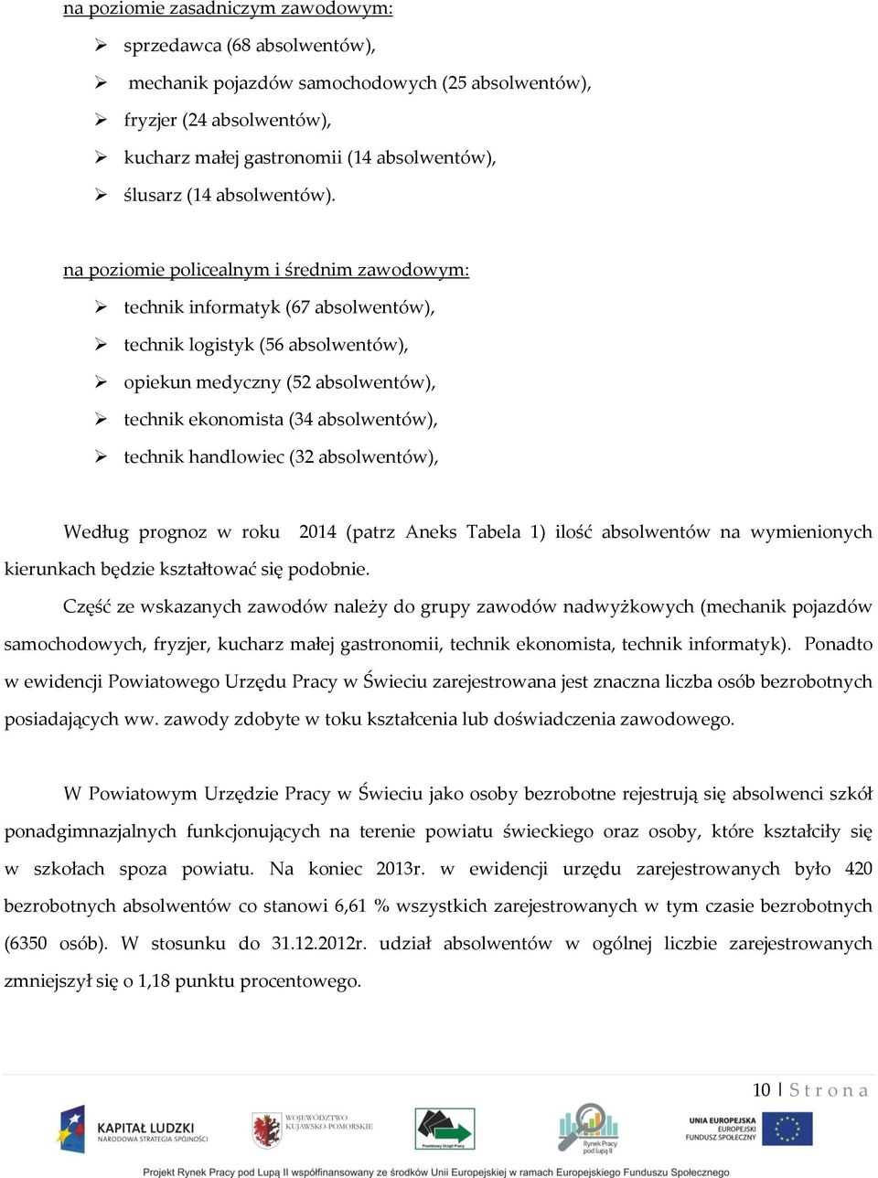 abslwentów), Według prgnz w rku 2014 (patrz Aneks Tabela 1) ilść abslwentów na wymieninych kierunkach będzie kształtwać się pdbnie.