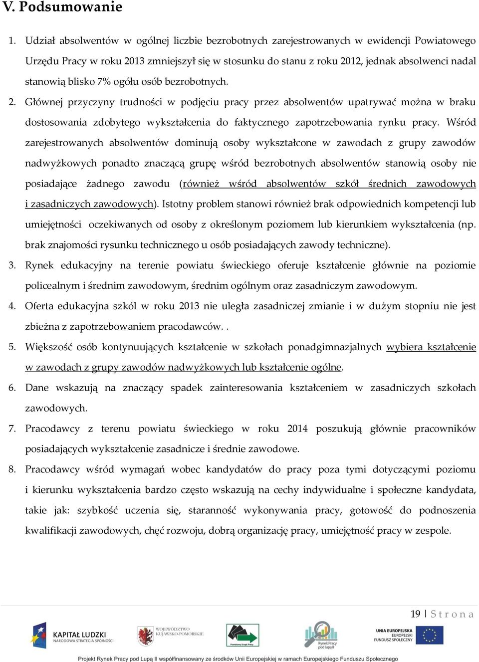 sób bezrbtnych. 2. Głównej przyczyny trudnści w pdjęciu pracy przez abslwentów upatrywać mżna w braku dstswania zdbyteg wykształcenia d faktyczneg zaptrzebwania rynku pracy.