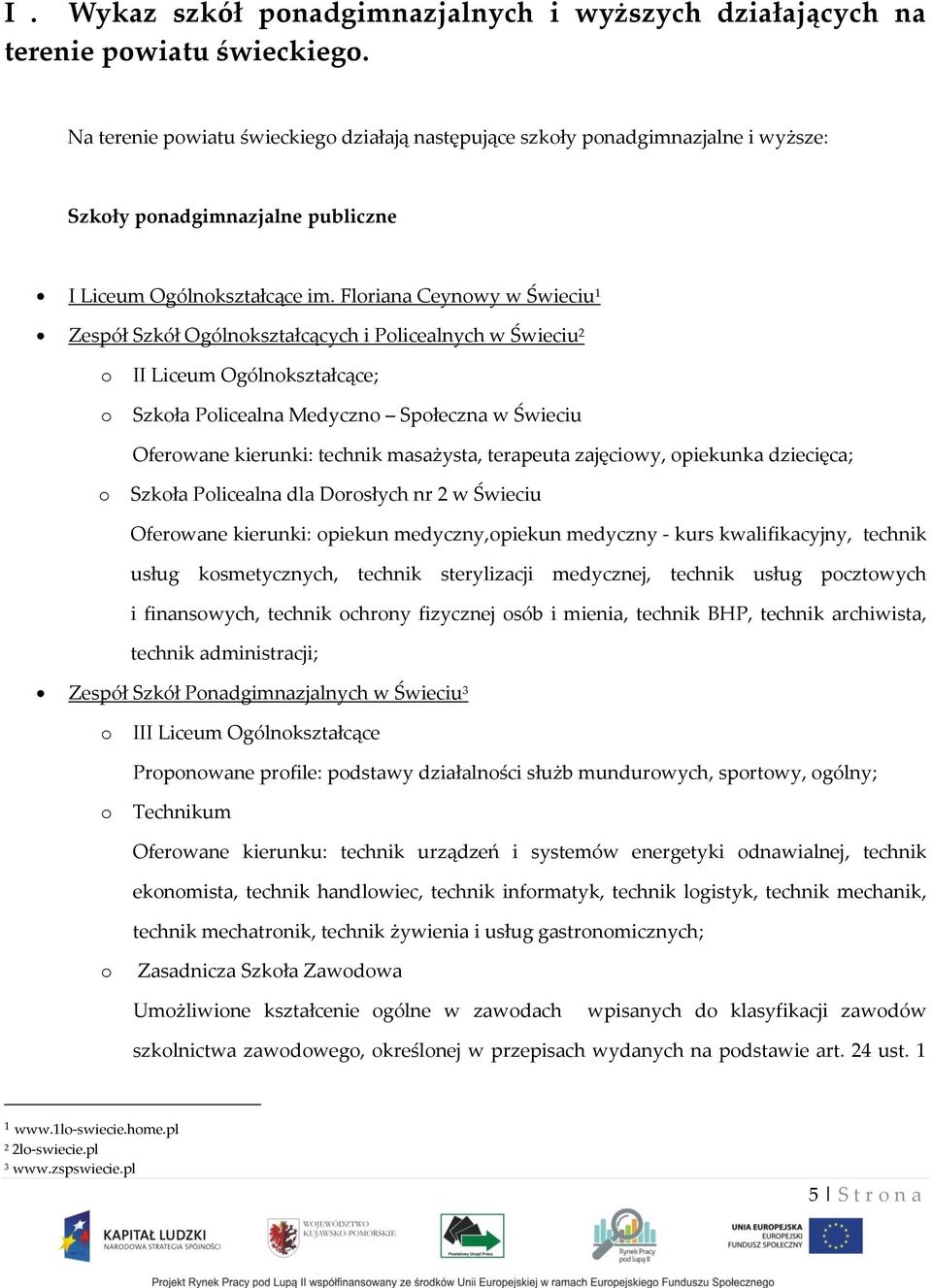 Flriana Ceynwy w Świeciu 1 Zespół Szkół Ogólnkształcących i Plicealnych w Świeciu 2 II Liceum Ogólnkształcące; Szkła Plicealna Medyczn Spłeczna w Świeciu Oferwane kierunki: technik masażysta,