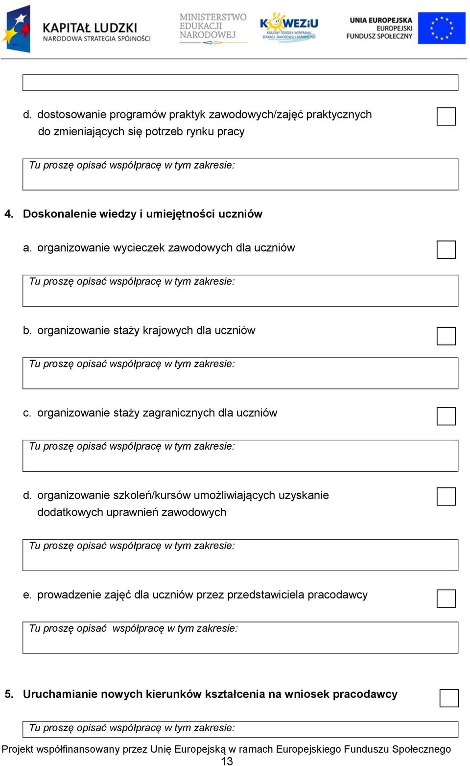 organizowanie staży krajowych dla uczniów c. organizowanie staży zagranicznych dla uczniów d.