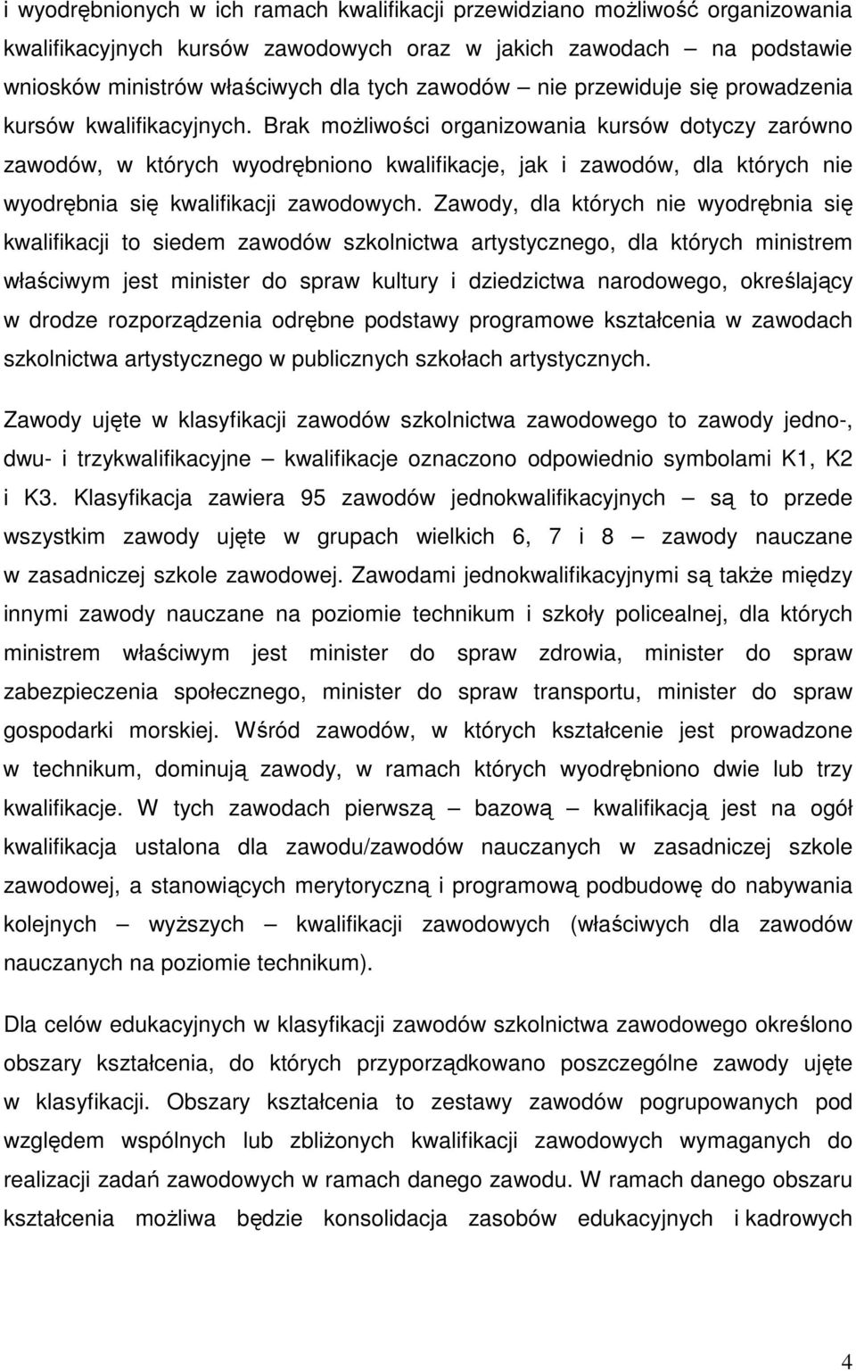 Brak możliwości organizowania kursów dotyczy zarówno zawodów, w których wyodrębniono kwalifikacje, jak i zawodów, dla których nie wyodrębnia się kwalifikacji zawodowych.