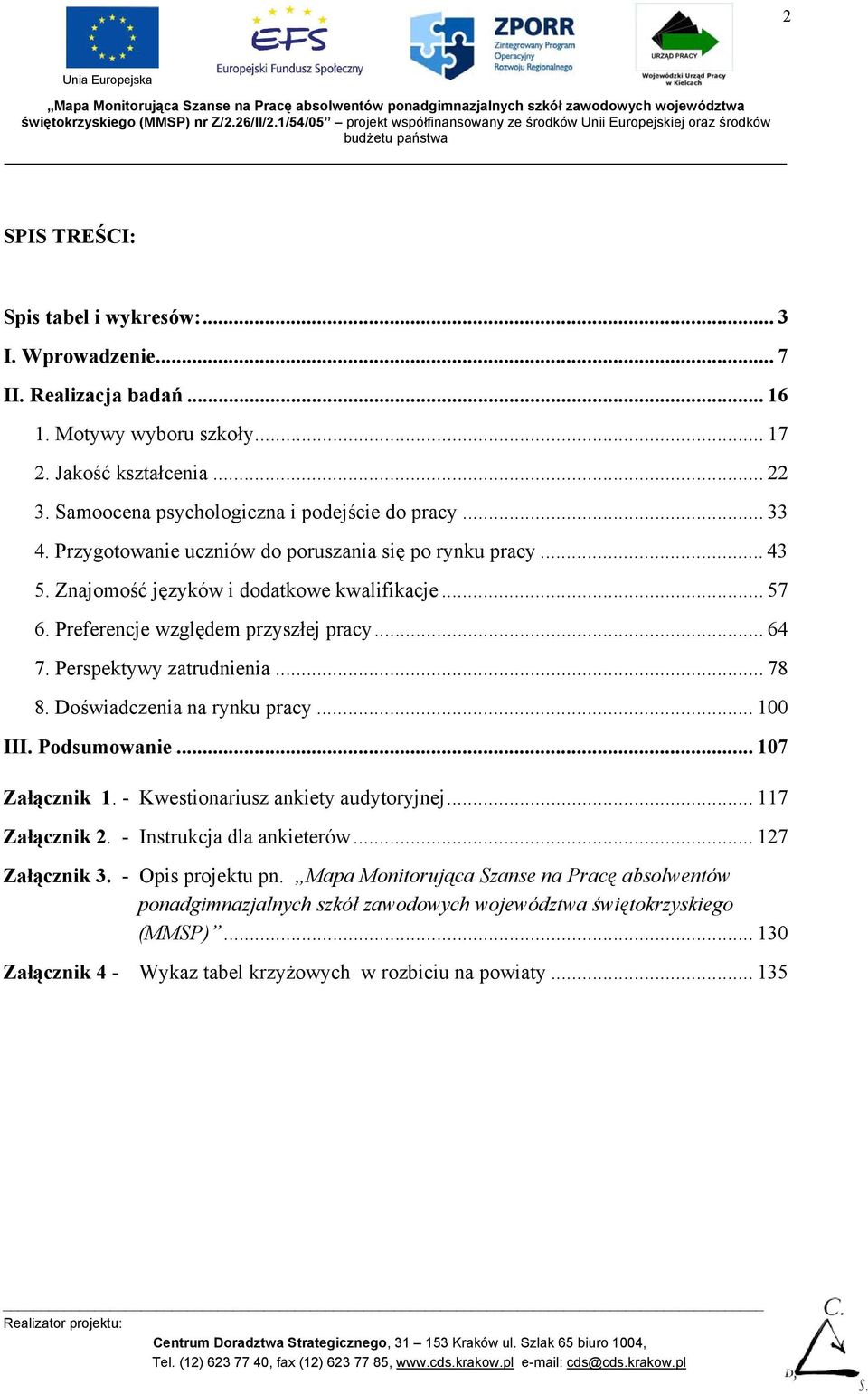 .. 78 8. Doświadczenia na rynku pracy... 100 III. Podsumowanie... 107 Załącznik 1. - Kwestionariusz ankiety audytoryjnej... 117 Załącznik 2. - Instrukcja dla ankieterów... 127 Załącznik 3.