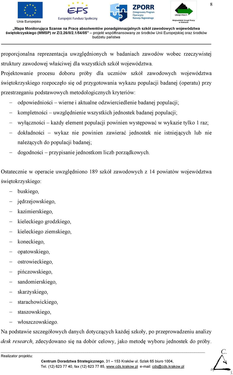 metodologicznych kryteriów: odpowiedniości wierne i aktualne odzwierciedlenie badanej populacji; kompletności uwzględnienie wszystkich jednostek badanej populacji; wyłączności każdy element populacji