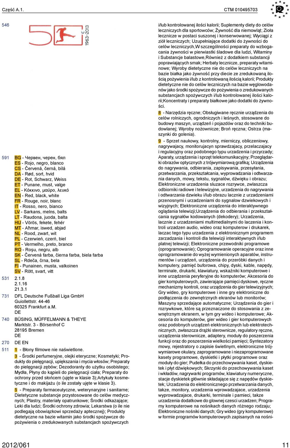 black, white FR - Rouge, noir, blanc IT - Rosso, nero, bianco LV - Sarkans, melns, balts LT - Raudona, juoda, balta HU - Vörös, fekete, fehér MT - Aħmar, iswed, abjad NL - Rood, zwart, wit PL -