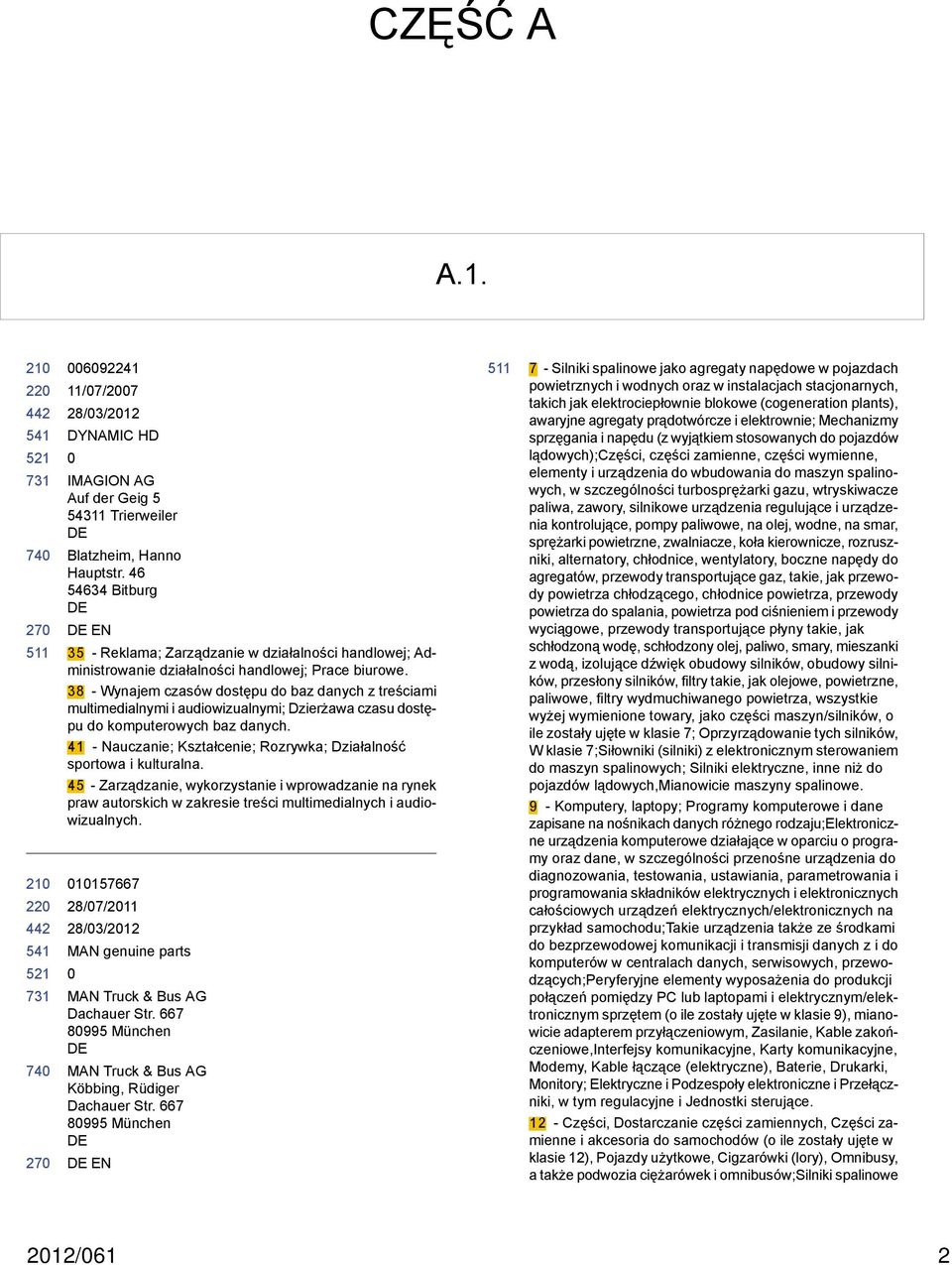 38 - Wynajem czasów dostępu do baz danych z treściami multimedialnymi i audiowizualnymi; Dzierżawa czasu dostępu do komputerowych baz danych.