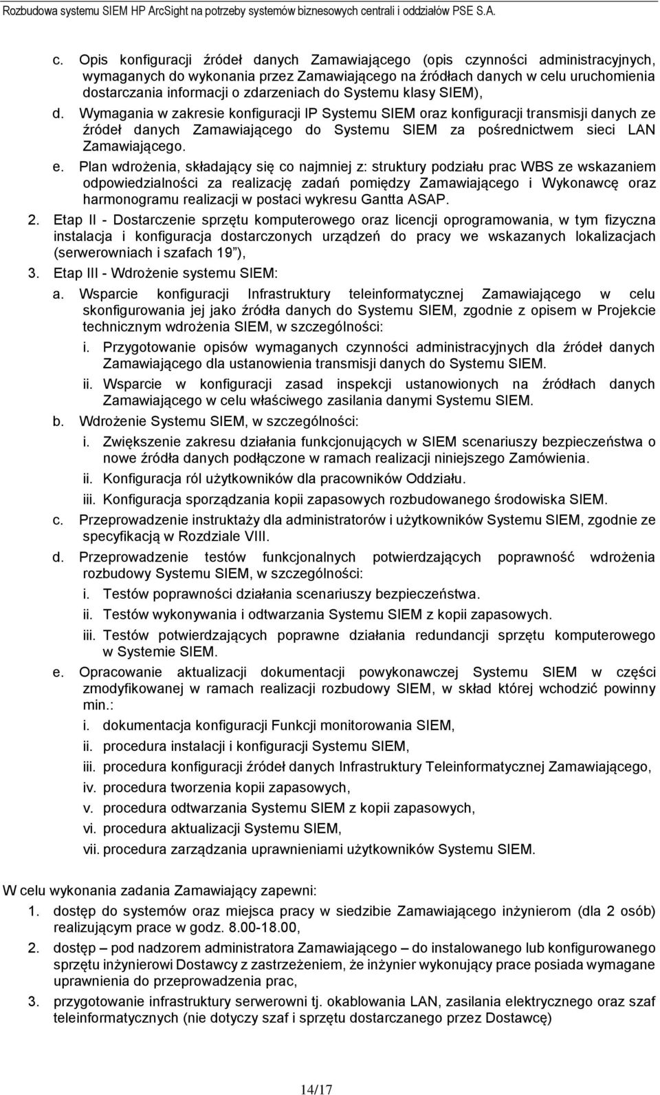 Wymagania w zakresie konfiguracji IP Systemu SIEM oraz konfiguracji transmisji danych ze źródeł danych Zamawiającego do Systemu SIEM za pośrednictwem sieci LAN Zamawiającego. e.