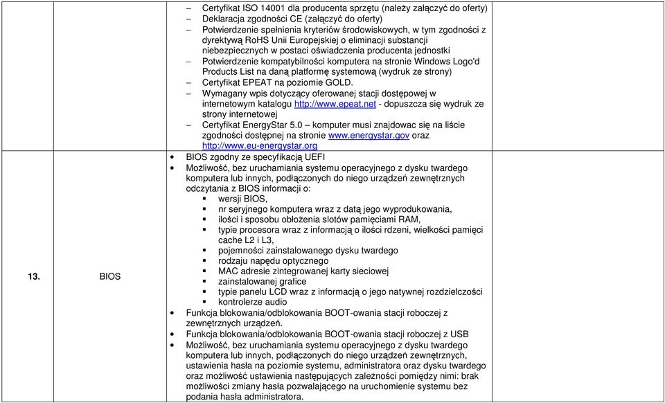 daną platformę systemową (wydruk ze strony) Certyfikat EPEAT na poziomie GOLD. Wymagany wpis dotyczący oferowanej stacji dostępowej w internetowym katalogu http://www.epeat.