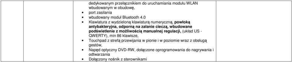 z możliwością manualnej regulacji, (układ US - QWERTY), min 86 klawisze, Touchpad z strefą przewijania w pionie i w poziomie