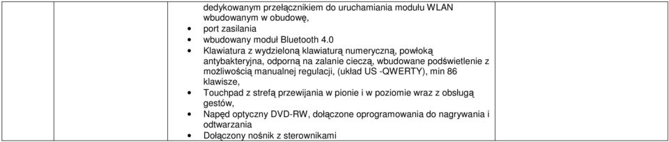 z możliwością manualnej regulacji, (układ US -QWERTY), min 86 klawisze, Touchpad z strefą przewijania w pionie i w poziomie