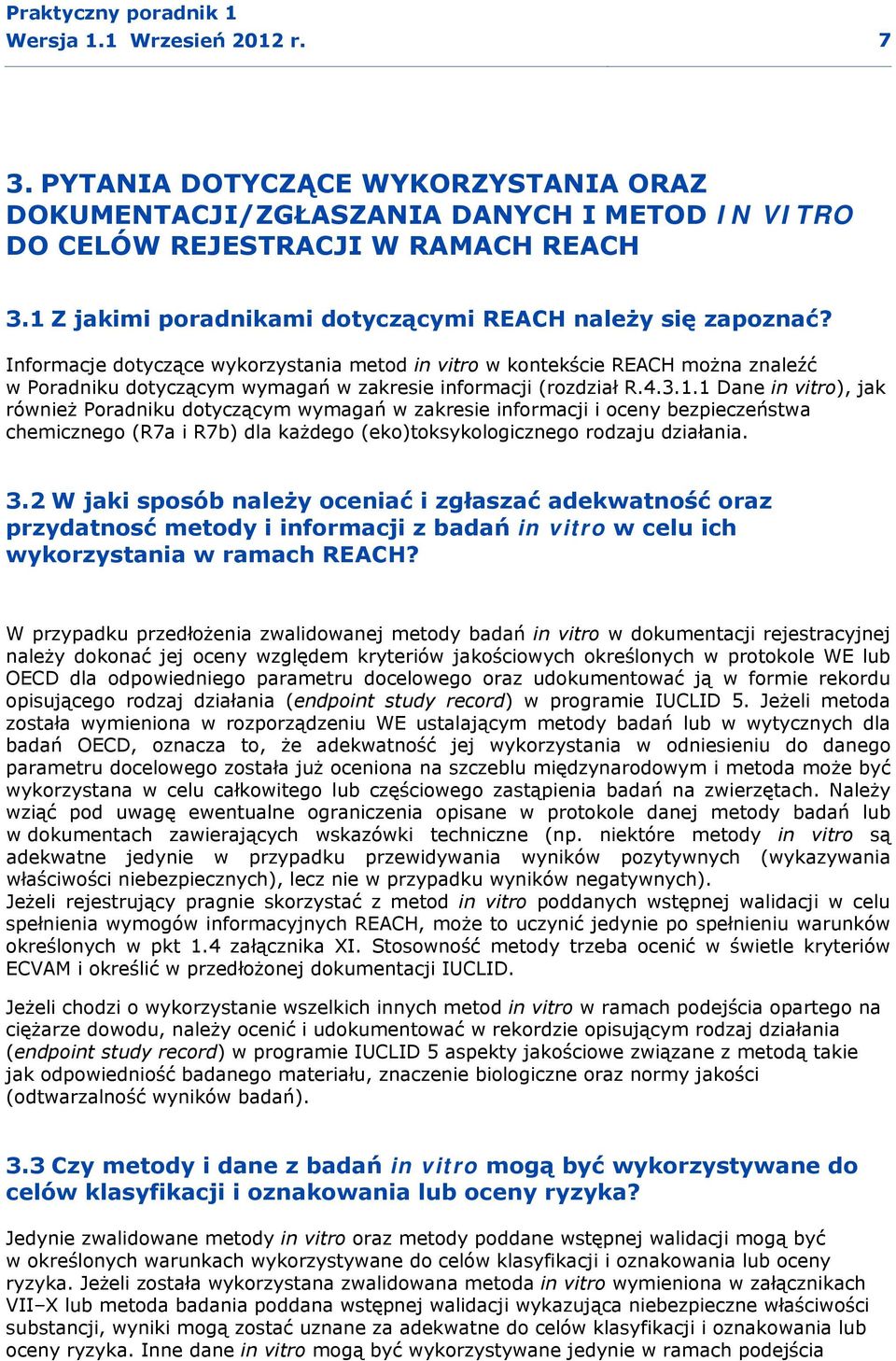 Informacje dotyczące wykorzystania metod in vitro w kontekście REACH można znaleźć w Poradniku dotyczącym wymagań w zakresie informacji (rozdział R.4.3.1.