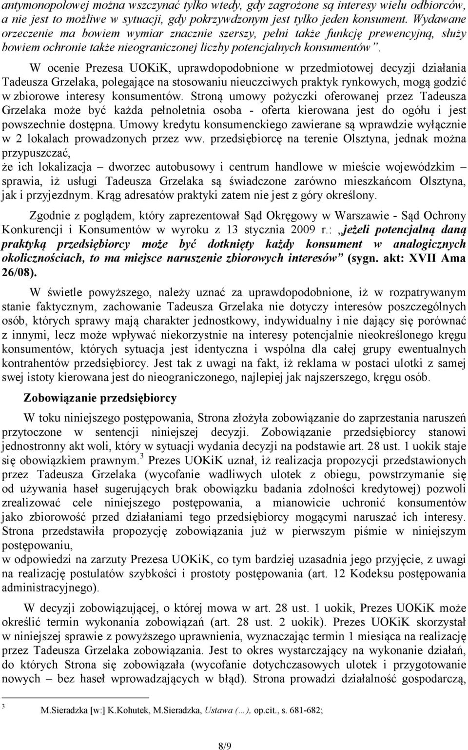 W ocenie Prezesa UOKiK, uprawdopodobnione w przedmiotowej decyzji działania Tadeusza Grzelaka, polegające na stosowaniu nieuczciwych praktyk rynkowych, mogą godzić w zbiorowe interesy konsumentów.