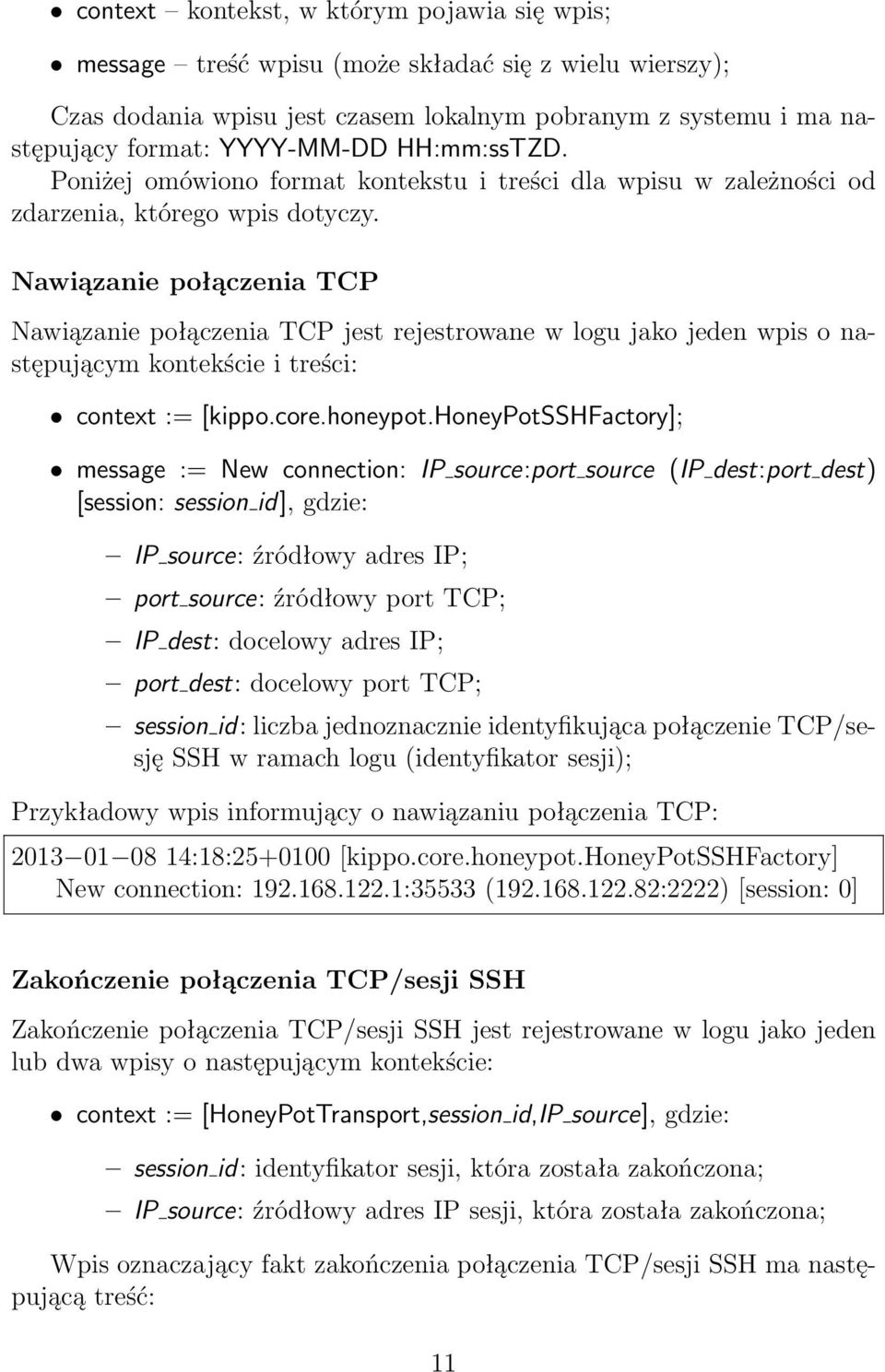 Nawiązanie połączenia TCP Nawiązanie połączenia TCP jest rejestrowane w logu jako jeden wpis o następującym kontekście i treści: context := [kippo.core.honeypot.